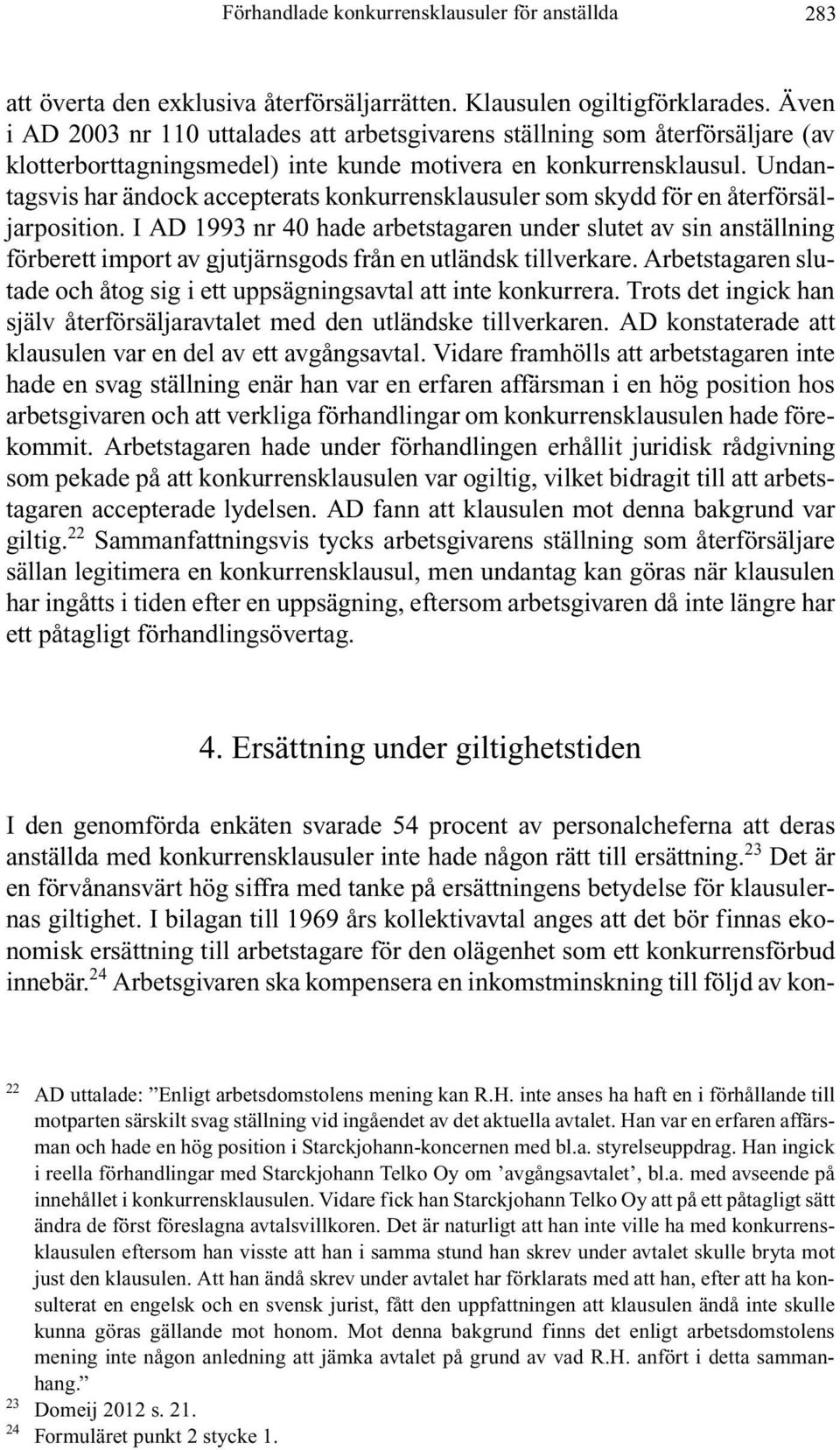 Undantagsvis har ändock accepterats konkurrensklausuler som skydd för en återförsäljarposition.