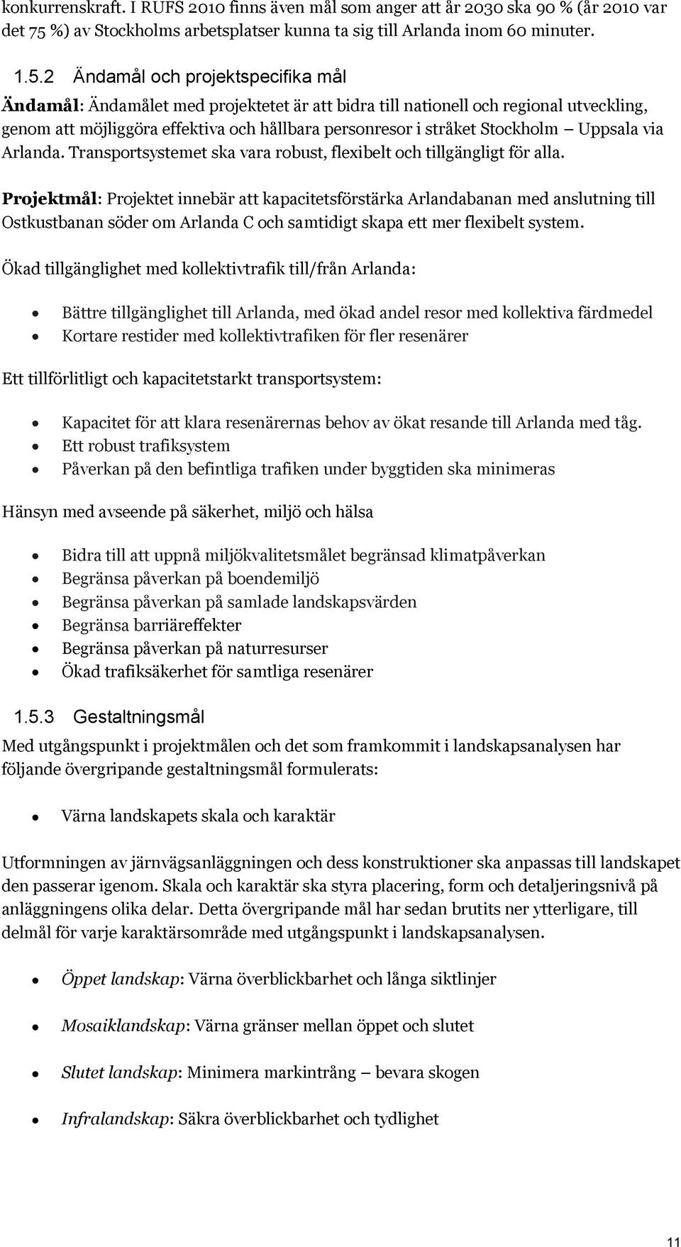 2 Ändamål och projektspecifika mål Ändamål: Ändamålet med projektetet är att bidra till nationell och regional utveckling, genom att möjliggöra effektiva och hållbara personresor i stråket Stockholm