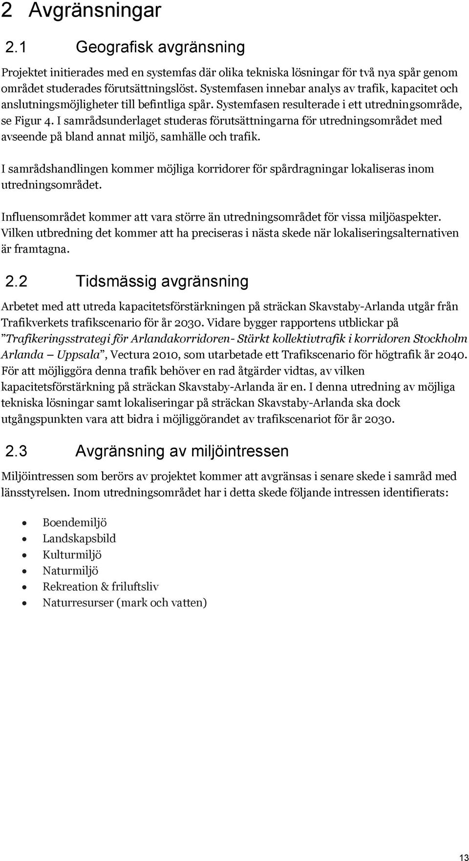I samrådsunderlaget studeras förutsättningarna för utredningsområdet med avseende på bland annat miljö, samhälle och trafik.