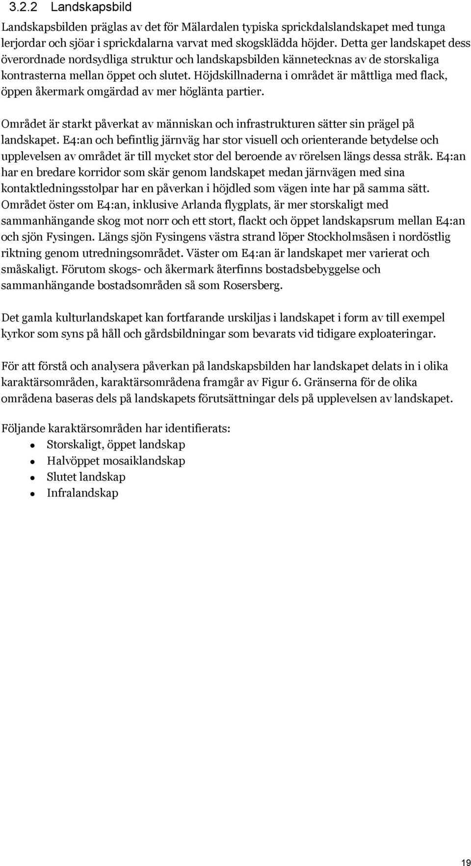 Höjdskillnaderna i området är måttliga med flack, öppen åkermark omgärdad av mer höglänta partier. Området är starkt påverkat av människan och infrastrukturen sätter sin prägel på landskapet.