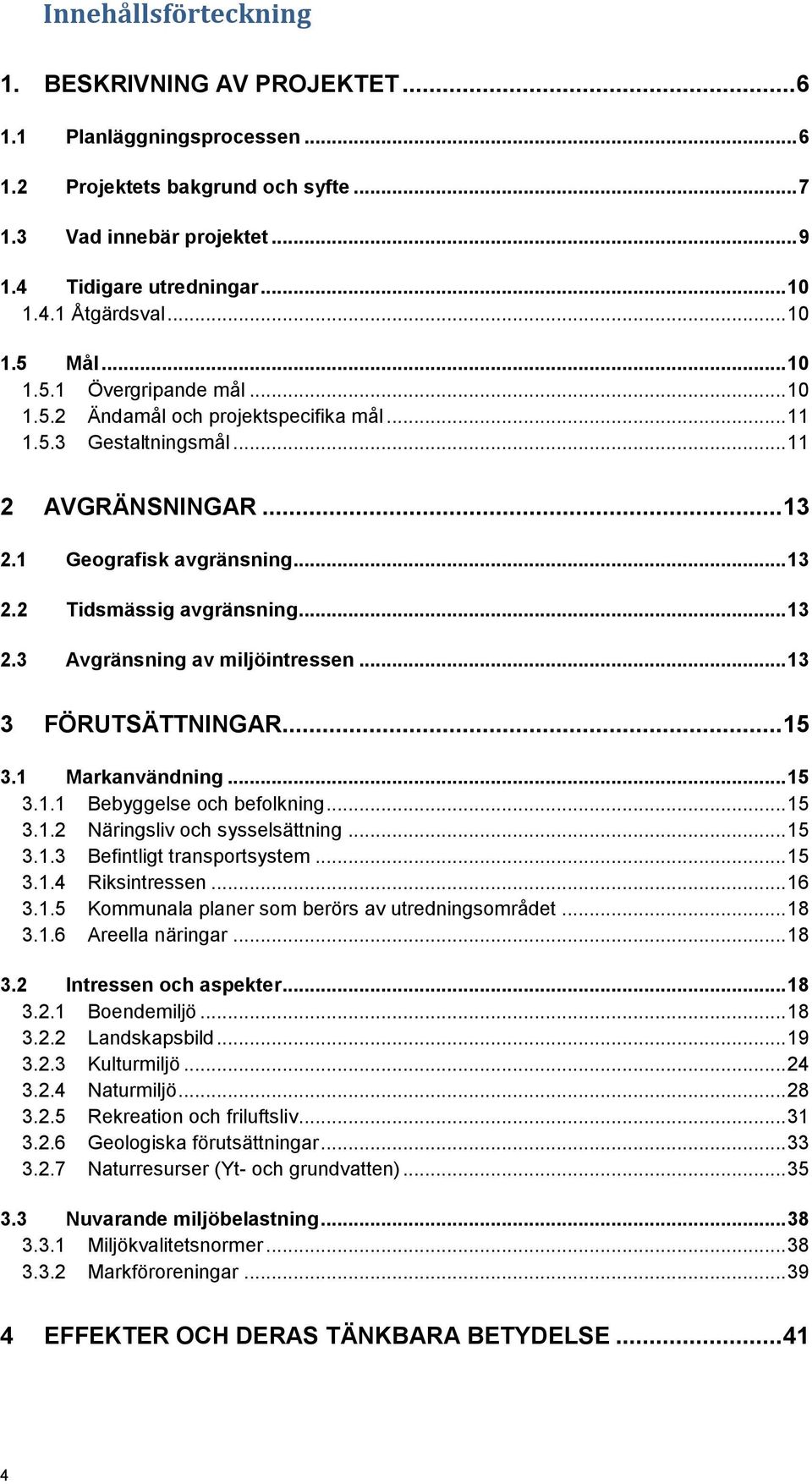 .. 13 2.3 Avgränsning av miljöintressen... 13 3 FÖRUTSÄTTNINGAR... 15 3.1 Markanvändning... 15 3.1.1 Bebyggelse och befolkning... 15 3.1.2 Näringsliv och sysselsättning... 15 3.1.3 Befintligt transportsystem.