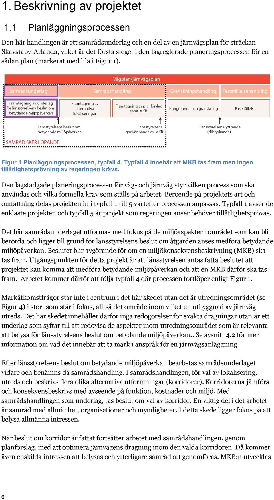 en sådan plan (markerat med lila i Figur 1). Figur 1 Planläggningsprocessen, typfall 4. Typfall 4 innebär att MKB tas fram men ingen tillåtlighetsprövning av regeringen krävs.