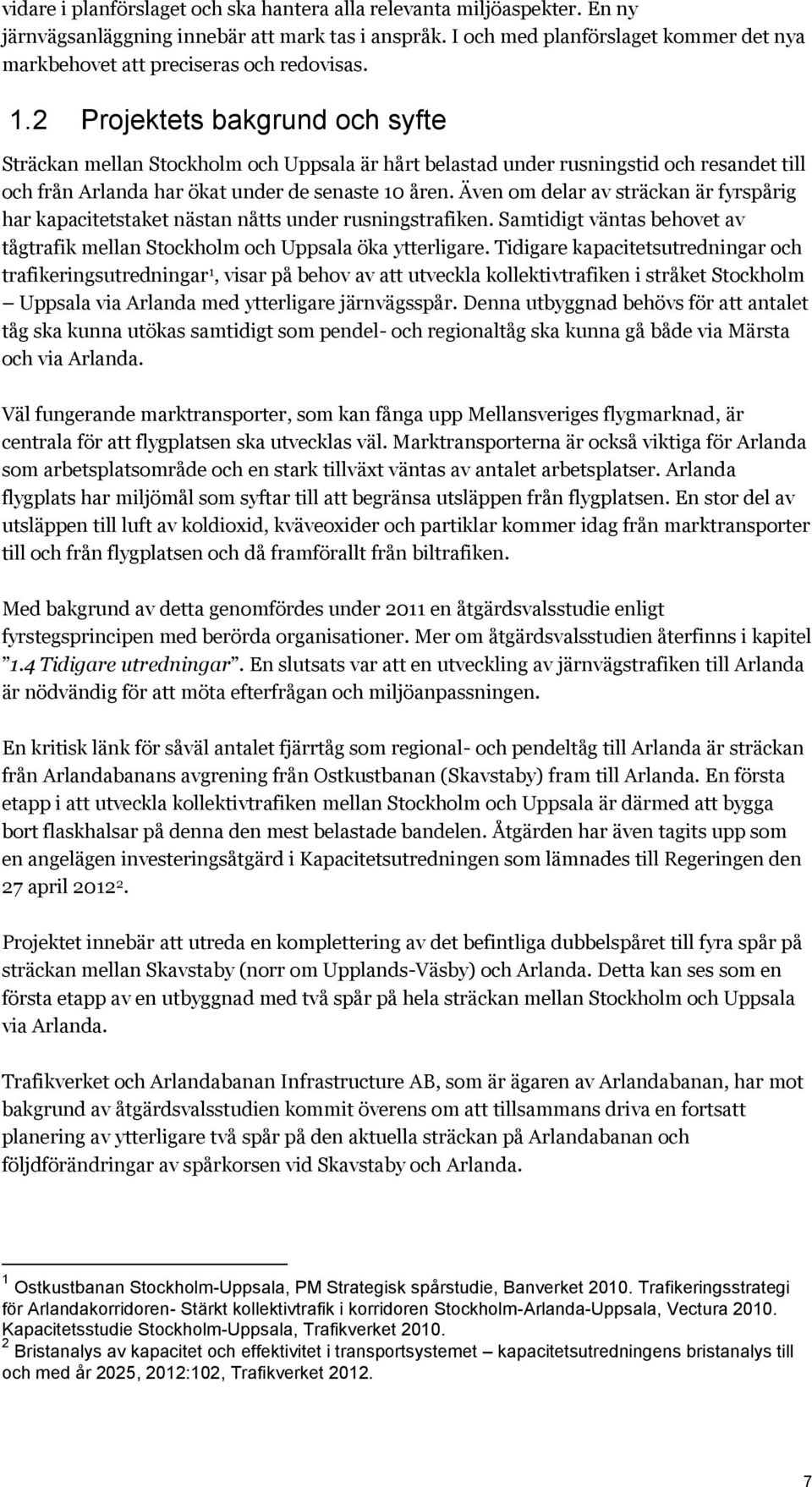 2 Projektets bakgrund och syfte Sträckan mellan Stockholm och Uppsala är hårt belastad under rusningstid och resandet till och från Arlanda har ökat under de senaste 10 åren.