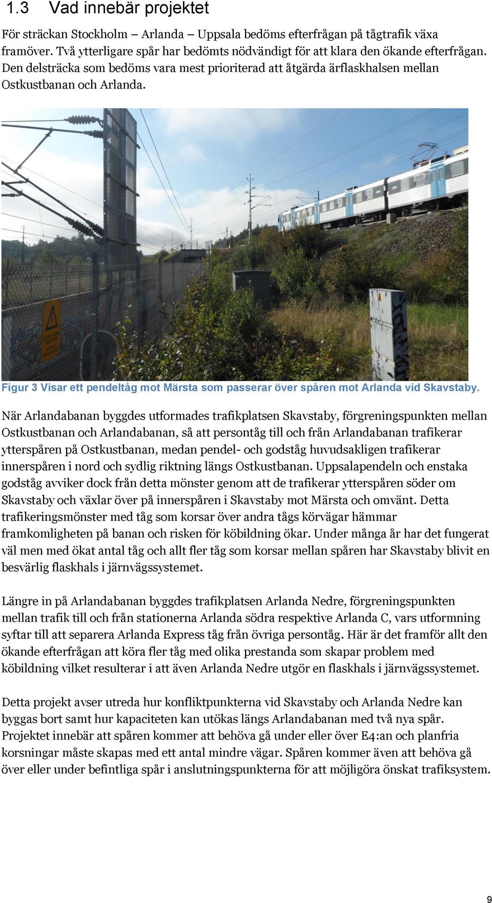 När Arlandabanan byggdes utformades trafikplatsen Skavstaby, förgreningspunkten mellan Ostkustbanan och Arlandabanan, så att persontåg till och från Arlandabanan trafikerar ytterspåren på