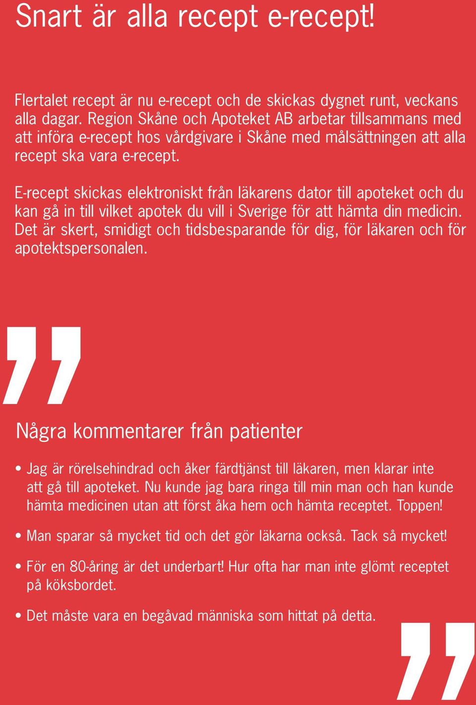 E-recept skickas elektroniskt från läkarens dator till apoteket och du kan gå in till vilket apotek du vill i Sverige för att hämta din medicin.