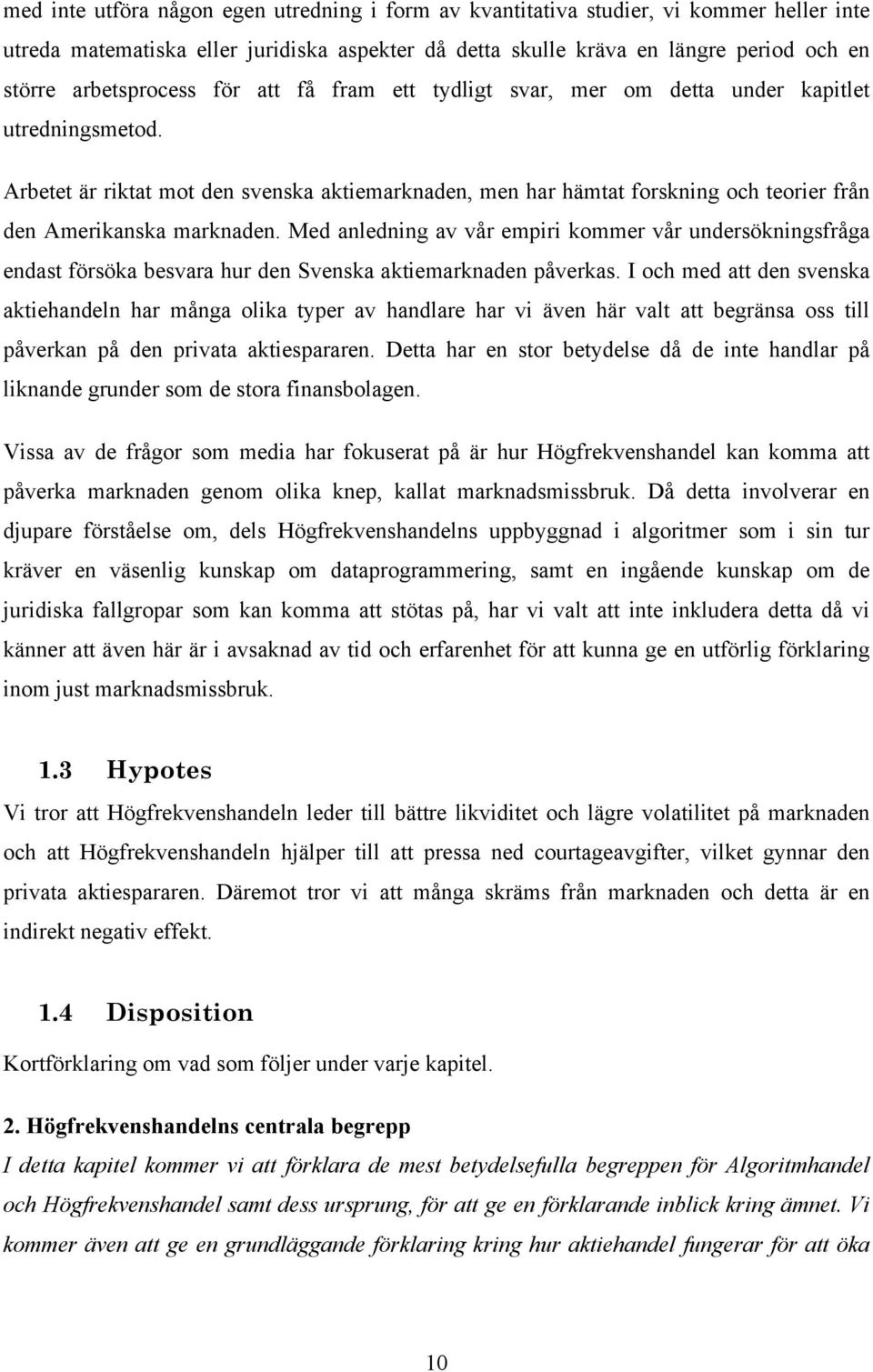 Arbetet är riktat mot den svenska aktiemarknaden, men har hämtat forskning och teorier från den Amerikanska marknaden.