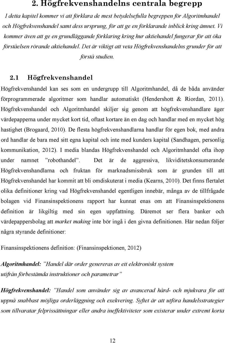 Det är viktigt att veta Högfrekvenshandelns grunder för att förstå studien. 2.
