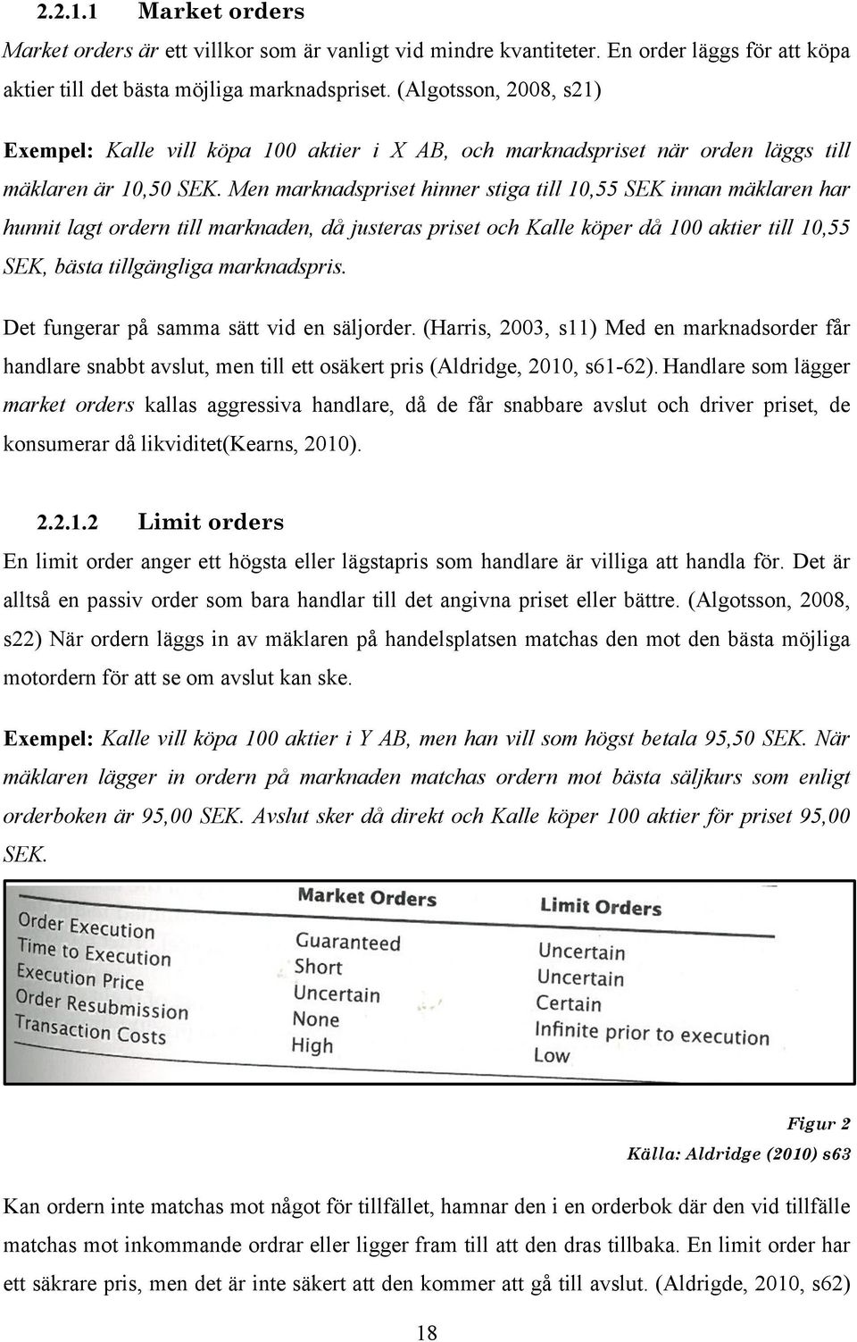 Men marknadspriset hinner stiga till 10,55 SEK innan mäklaren har hunnit lagt ordern till marknaden, då justeras priset och Kalle köper då 100 aktier till 10,55 SEK, bästa tillgängliga marknadspris.