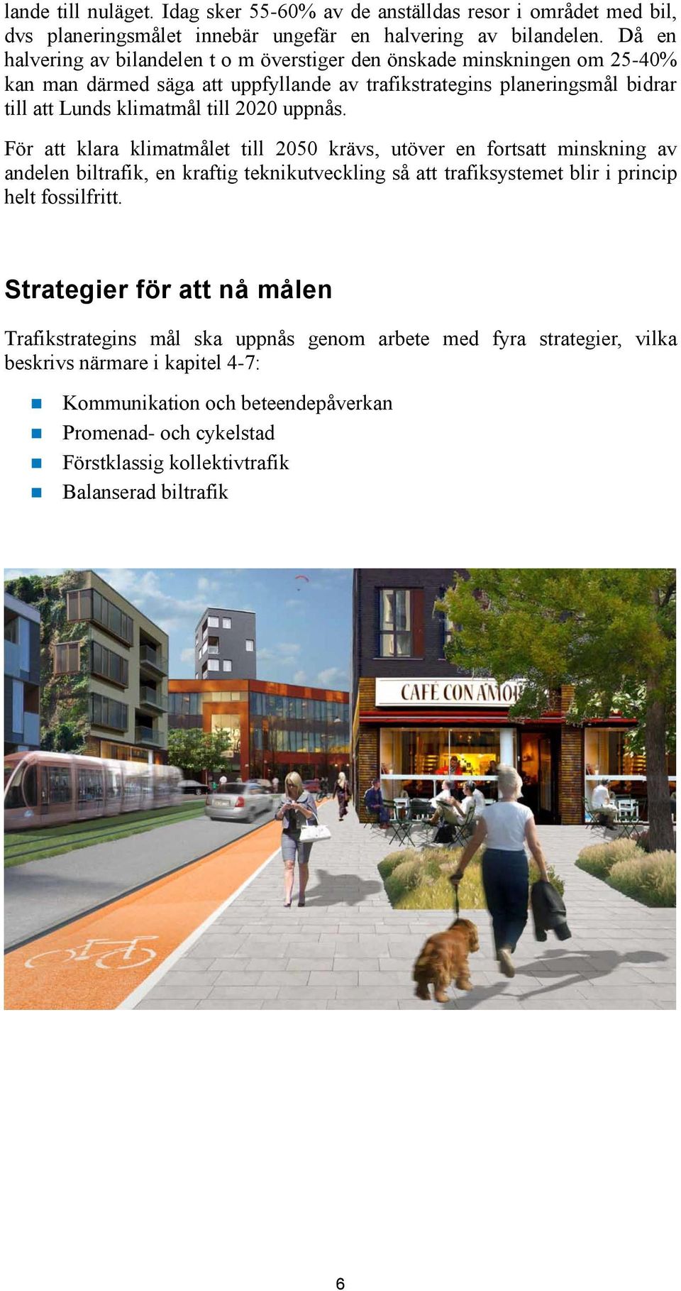 2020 uppnås. För att klara klimatmålet till 2050 krävs, utöver en fortsatt minskning av andelen biltrafik, en kraftig teknikutveckling så att trafiksystemet blir i princip helt fossilfritt.