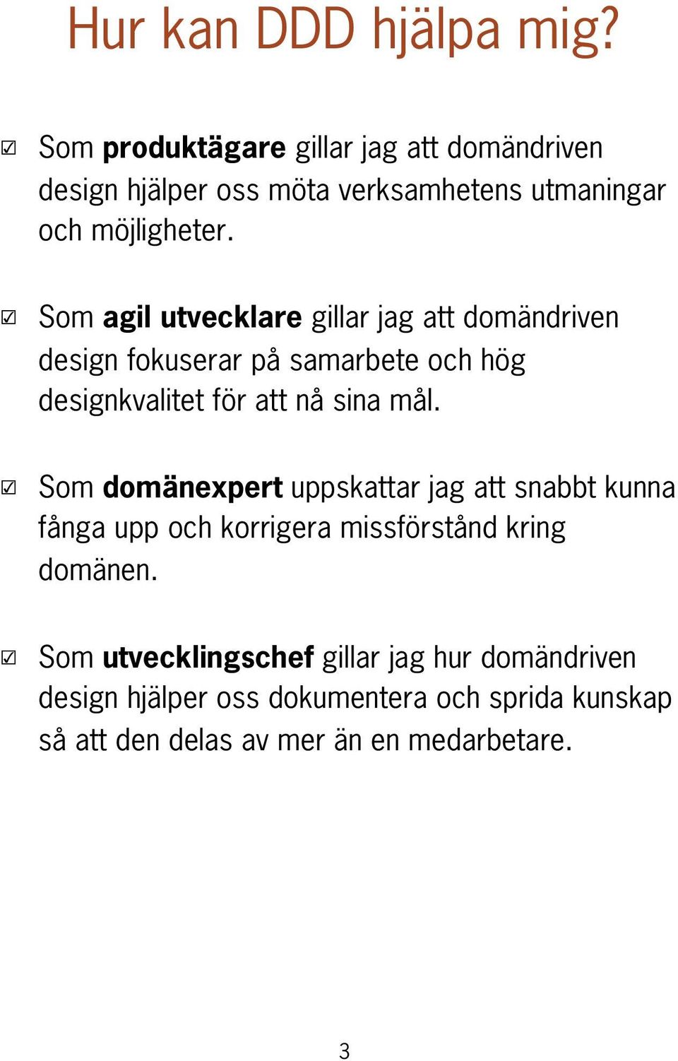 Som agil utvecklare gillar jag att domändriven design fokuserar på samarbete och hög designkvalitet för att nå sina mål.