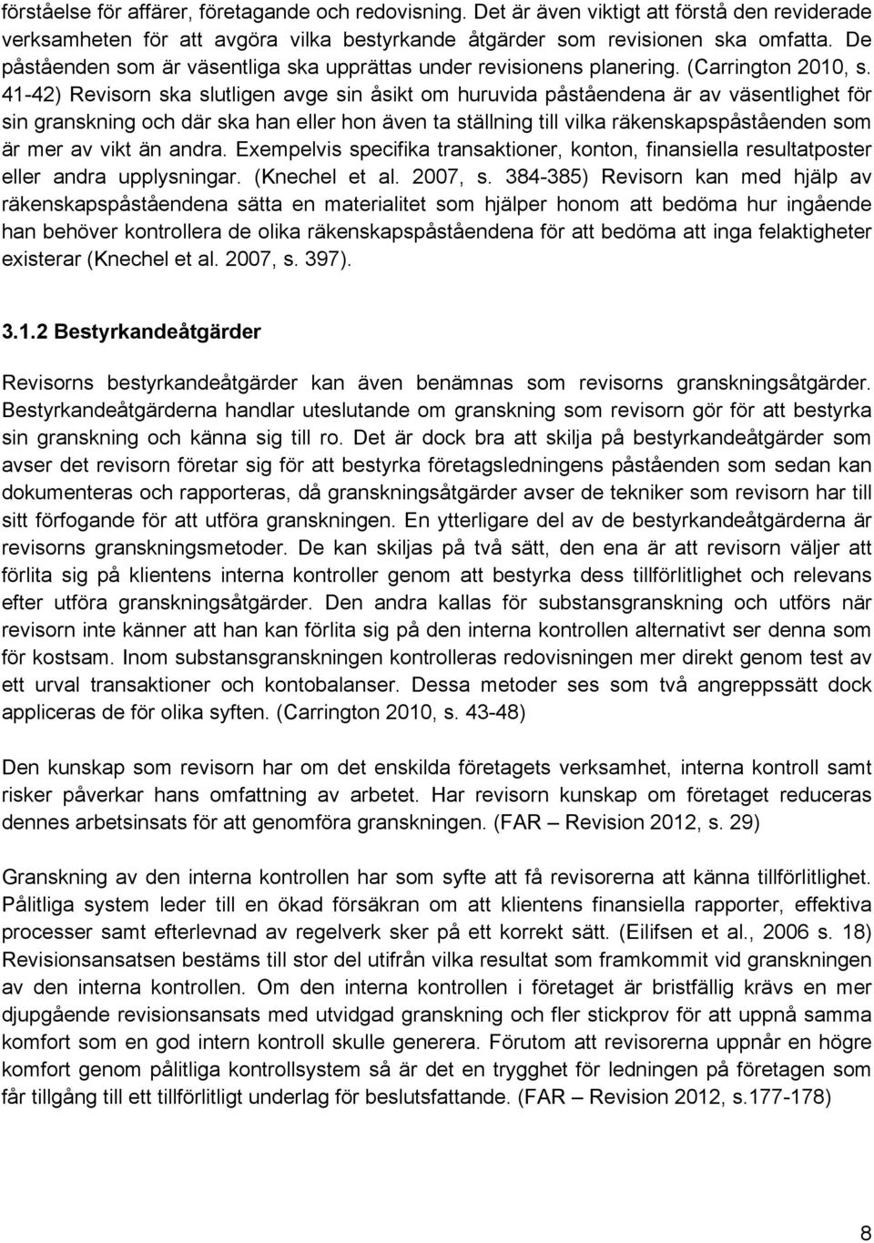 41-42) Revisorn ska slutligen avge sin åsikt om huruvida påståendena är av väsentlighet för sin granskning och där ska han eller hon även ta ställning till vilka räkenskapspåståenden som är mer av