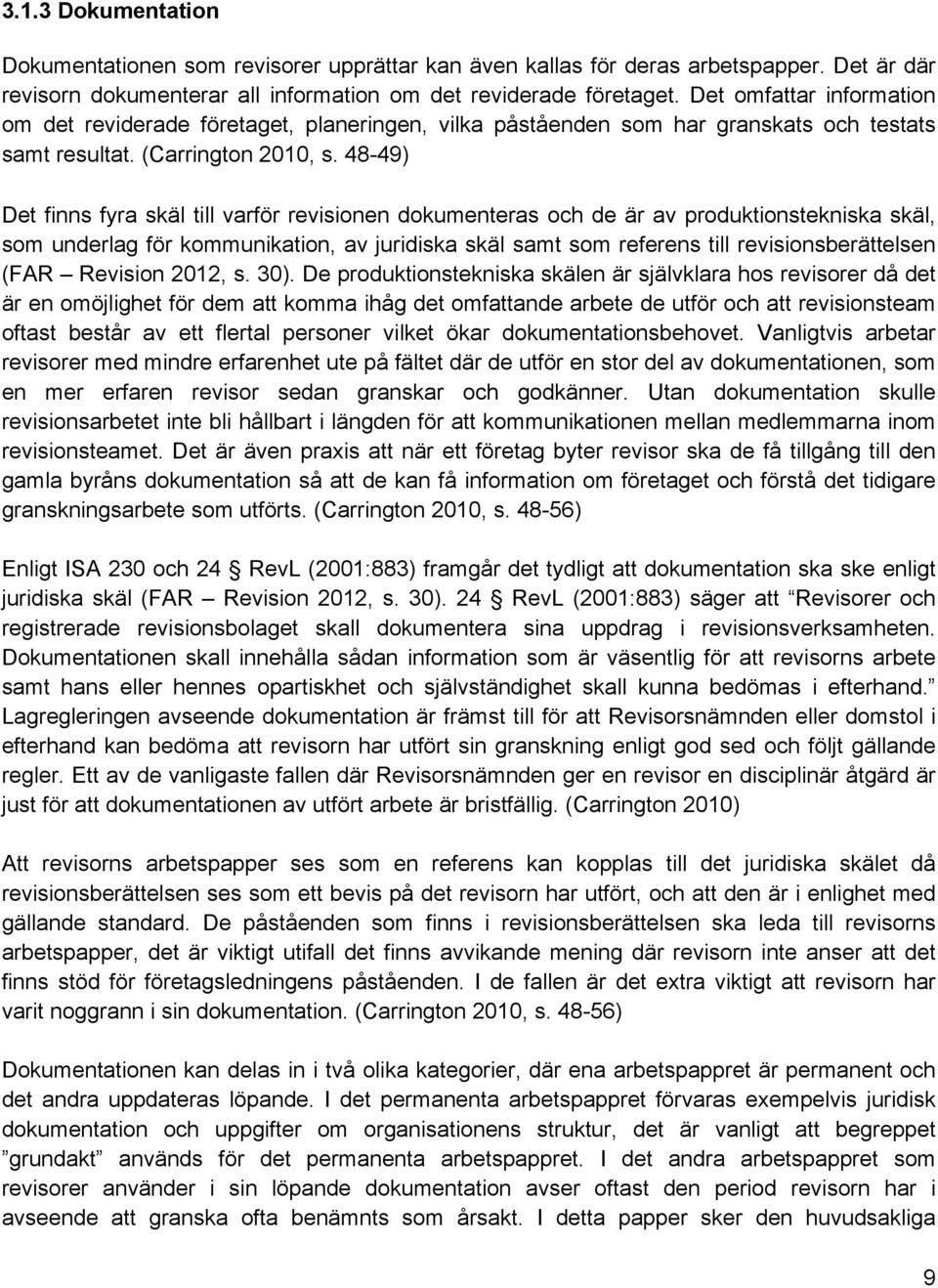 48-49) Det finns fyra skäl till varför revisionen dokumenteras och de är av produktionstekniska skäl, som underlag för kommunikation, av juridiska skäl samt som referens till revisionsberättelsen