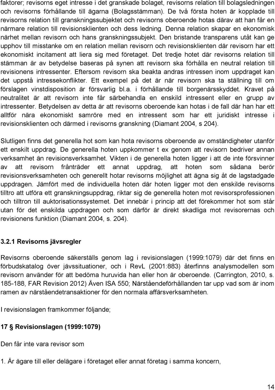 Denna relation skapar en ekonomisk närhet mellan revisorn och hans granskningssubjekt.
