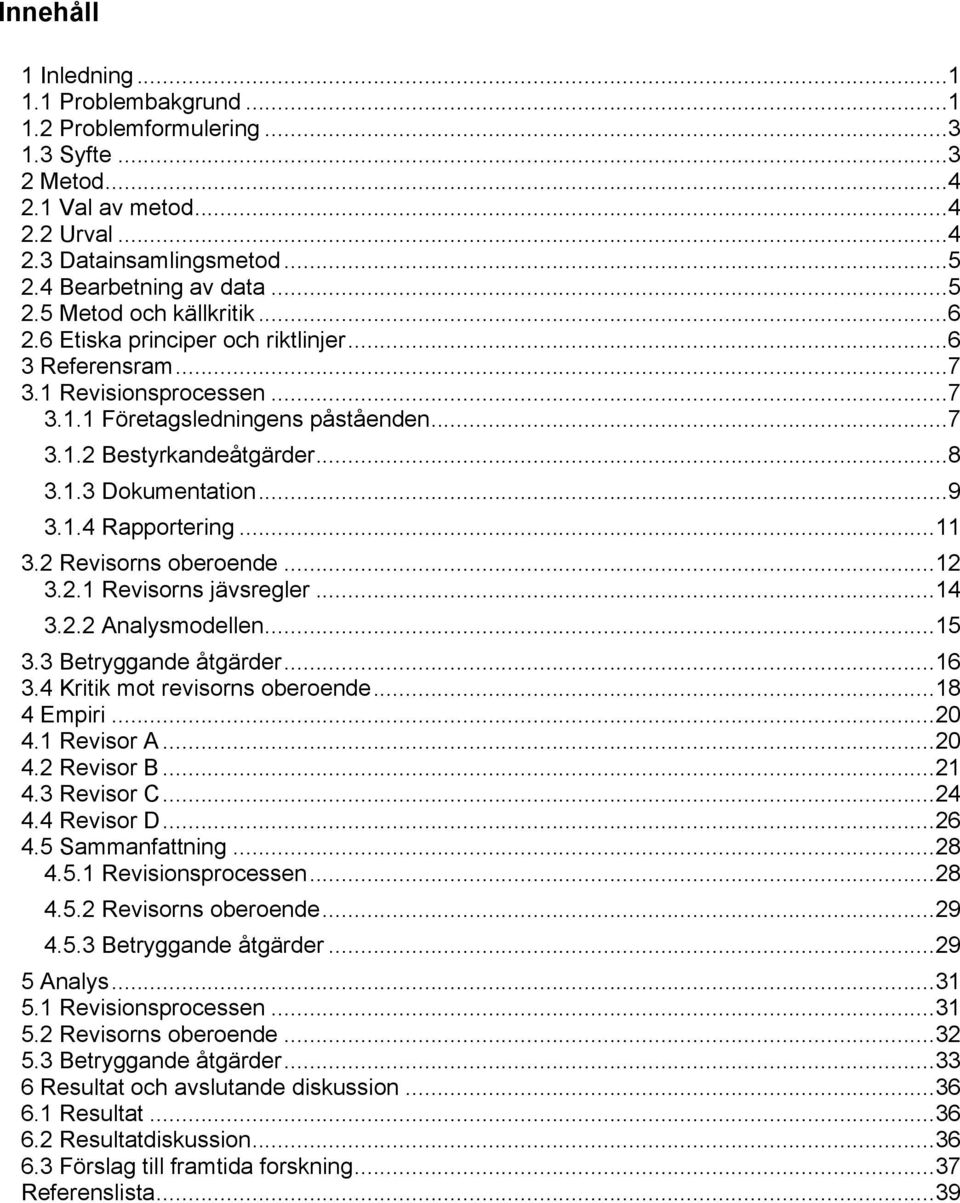 .. 9 3.1.4 Rapportering... 11 3.2 Revisorns oberoende... 12 3.2.1 Revisorns jävsregler... 14 3.2.2 Analysmodellen... 15 3.3 Betryggande åtgärder... 16 3.4 Kritik mot revisorns oberoende... 18 4 Empiri.