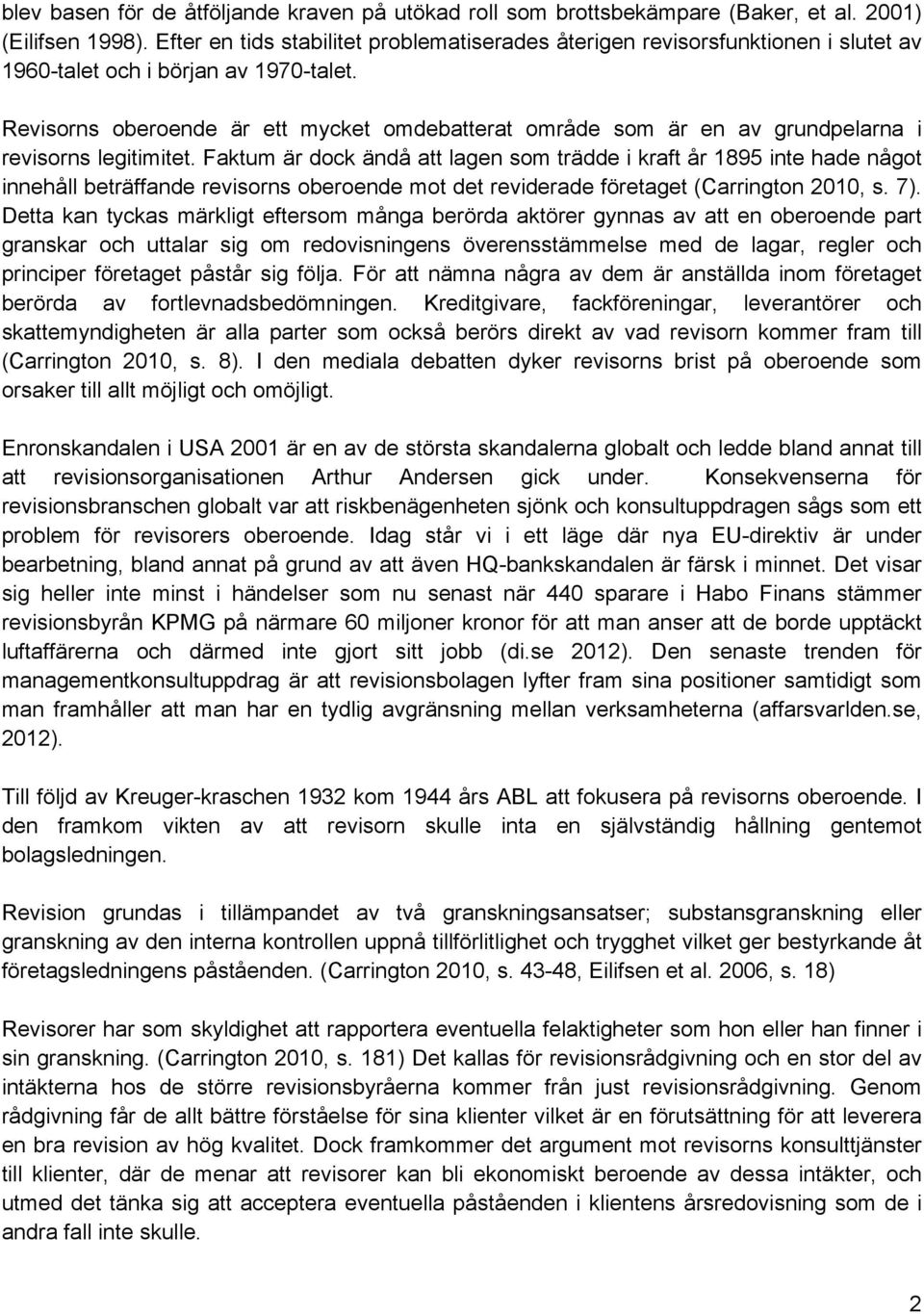 Revisorns oberoende är ett mycket omdebatterat område som är en av grundpelarna i revisorns legitimitet.