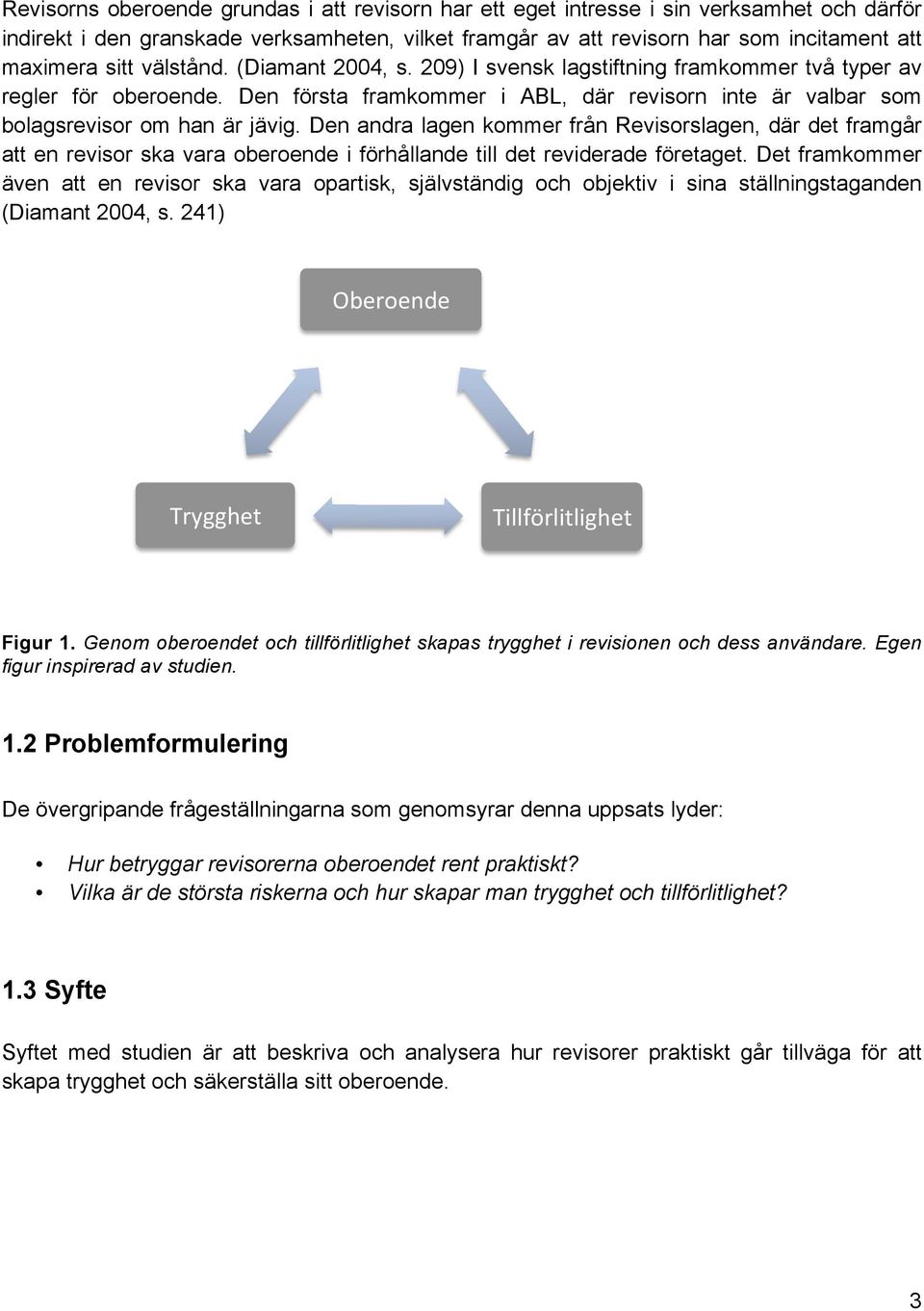 Den andra lagen kommer från Revisorslagen, där det framgår att en revisor ska vara oberoende i förhållande till det reviderade företaget.