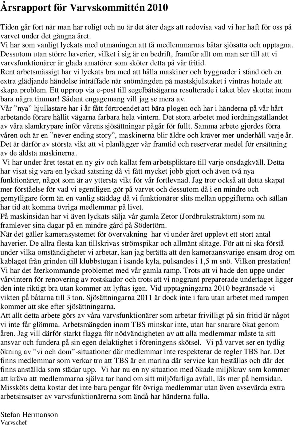 Dessutom utan större haverier, vilket i sig är en bedrift, framför allt om man ser till att vi varvsfunktionärer är glada amatörer som sköter detta på vår fritid.