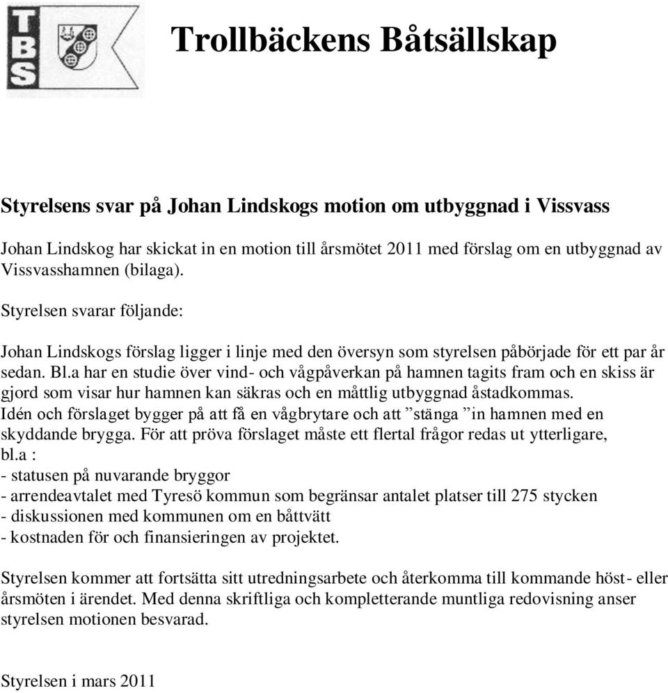 a har en studie över vind- och vågpåverkan på hamnen tagits fram och en skiss är gjord som visar hur hamnen kan säkras och en måttlig utbyggnad åstadkommas.