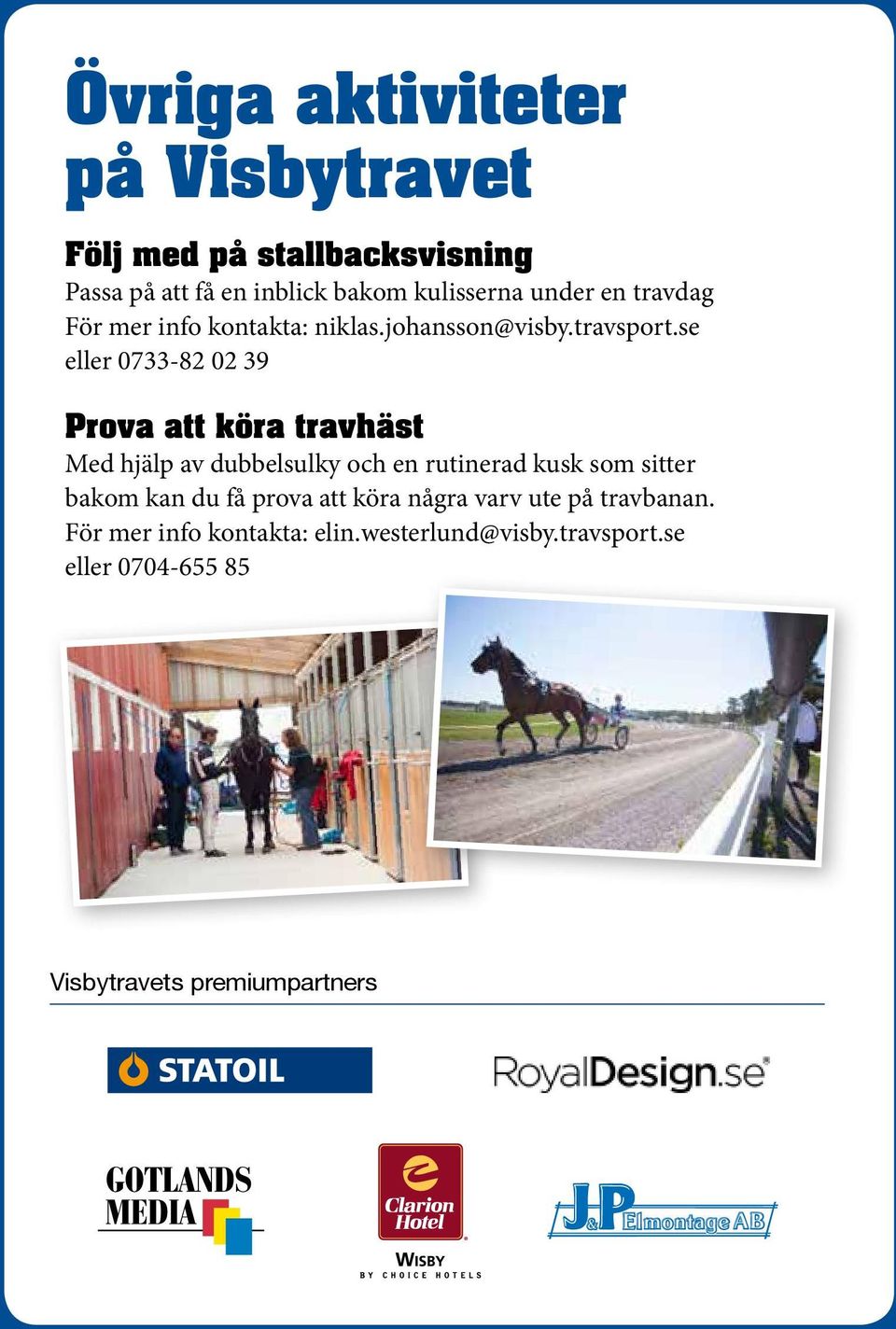 se eller 0733-82 02 39 Prova att köra travhäst Med hjälp av dubbelsulky och en rutinerad kusk som sitter bakom