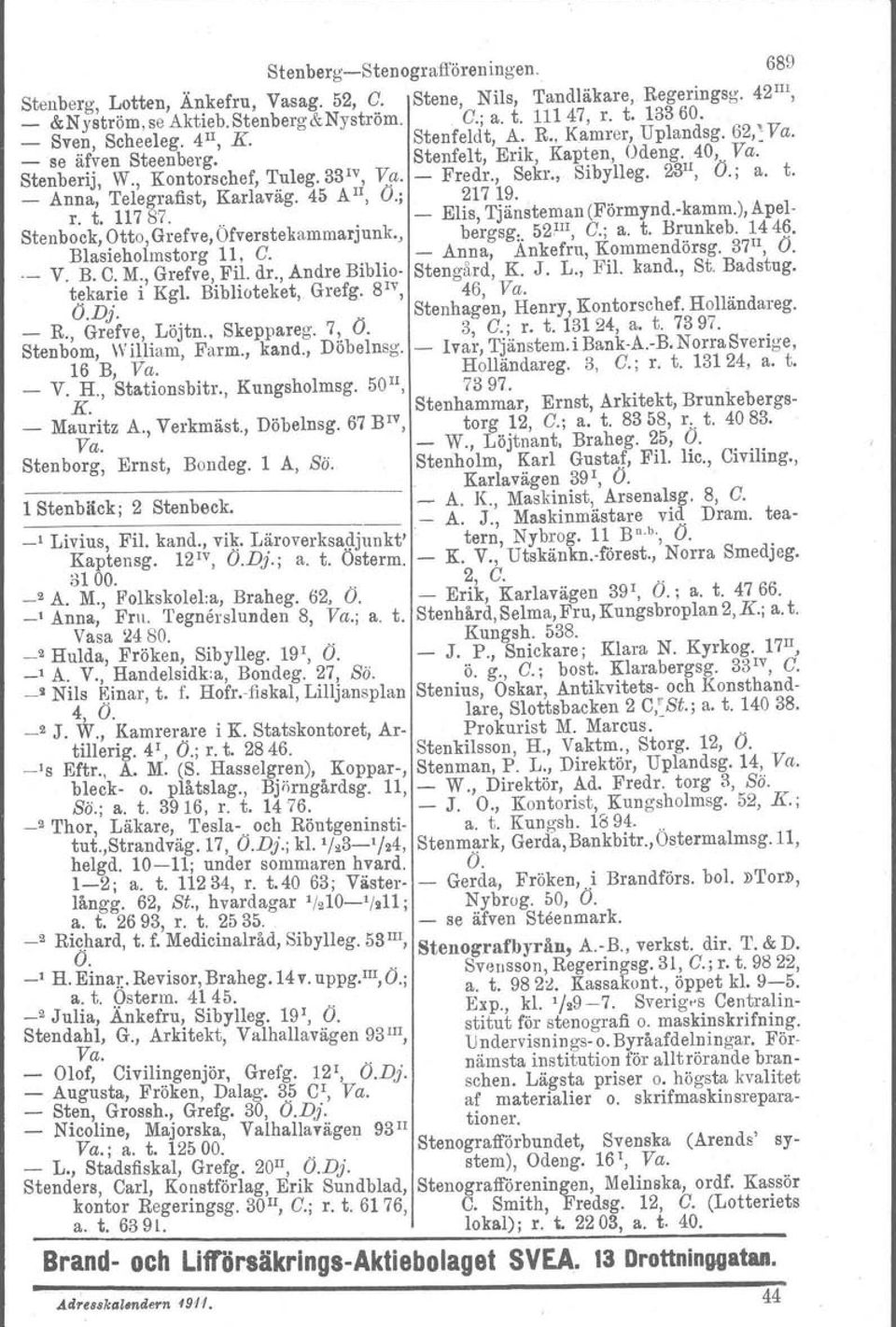 , Sibylleg. 23 u, O.; a. t. _ Anna, Telegrafist, Karlaväg. 45 A Il, O.; 217 19. r. t. 11787... Elis, Tjänsteman (Förmynd.kamm.),Apel Stenbock, Otto, Grefve, Ofverstekammarjunk., bergsg; 52. III, C.