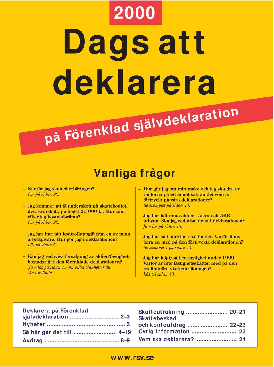 Kan jag redovisa försäljning av aktier/fastighet/ bostadsrätt i den förenklade deklarationen? Ja läs på sidan 15 om vilka blanketter du ska använda.