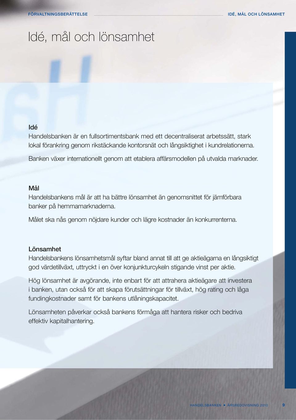 Mål Handelsbankens mål är att ha bättre lönsamhet än genomsnittet för jämförbara banker på hemmamarknaderna. Målet ska nås genom nöjdare kunder och lägre kostnader än konkurrenterna.