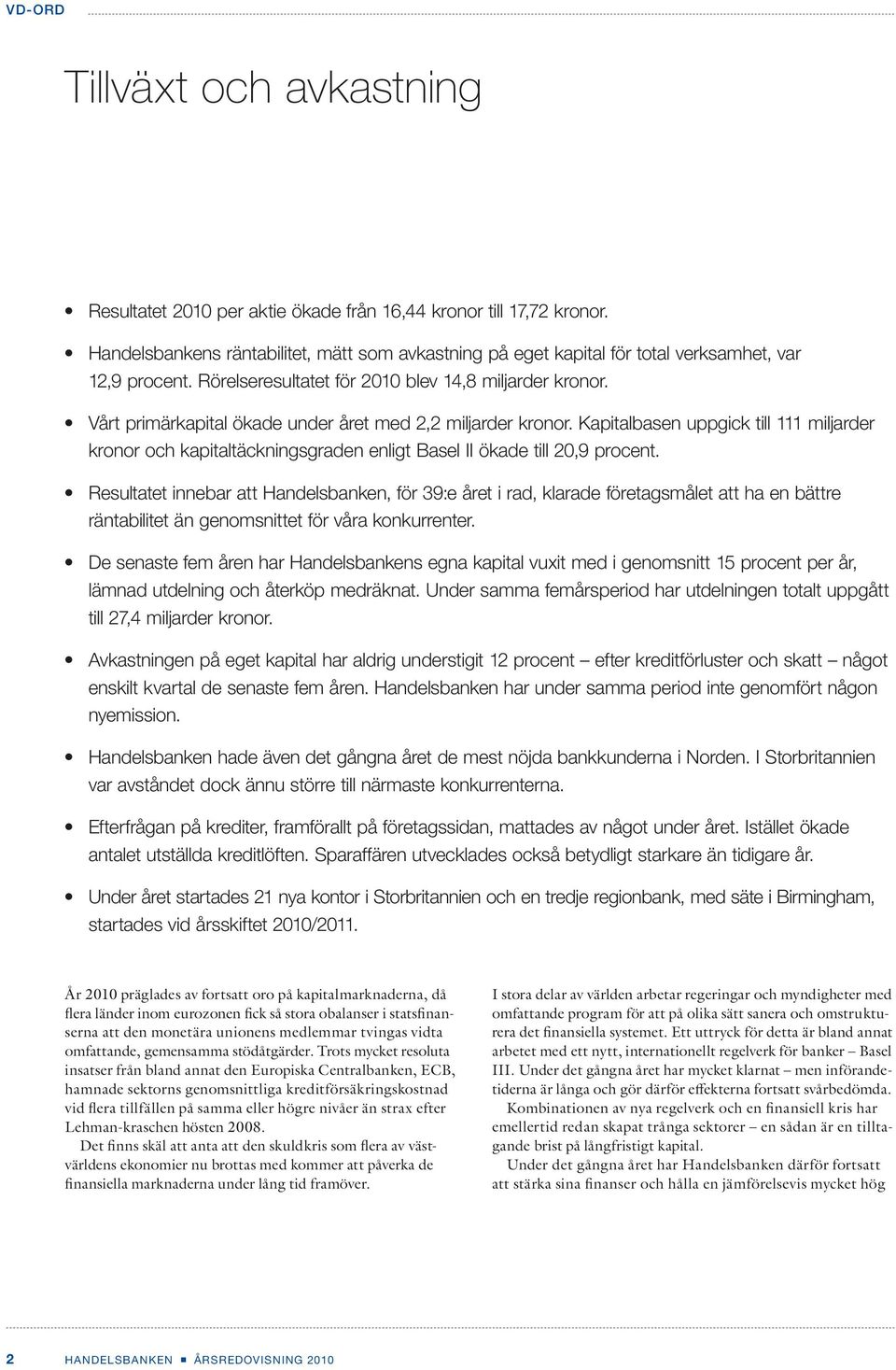 Vårt primärkapital ökade under året med 2,2 miljarder kronor. Kapitalbasen uppgick till 111 miljarder kronor och kapitaltäckningsgraden enligt Basel II ökade till 20,9 procent.