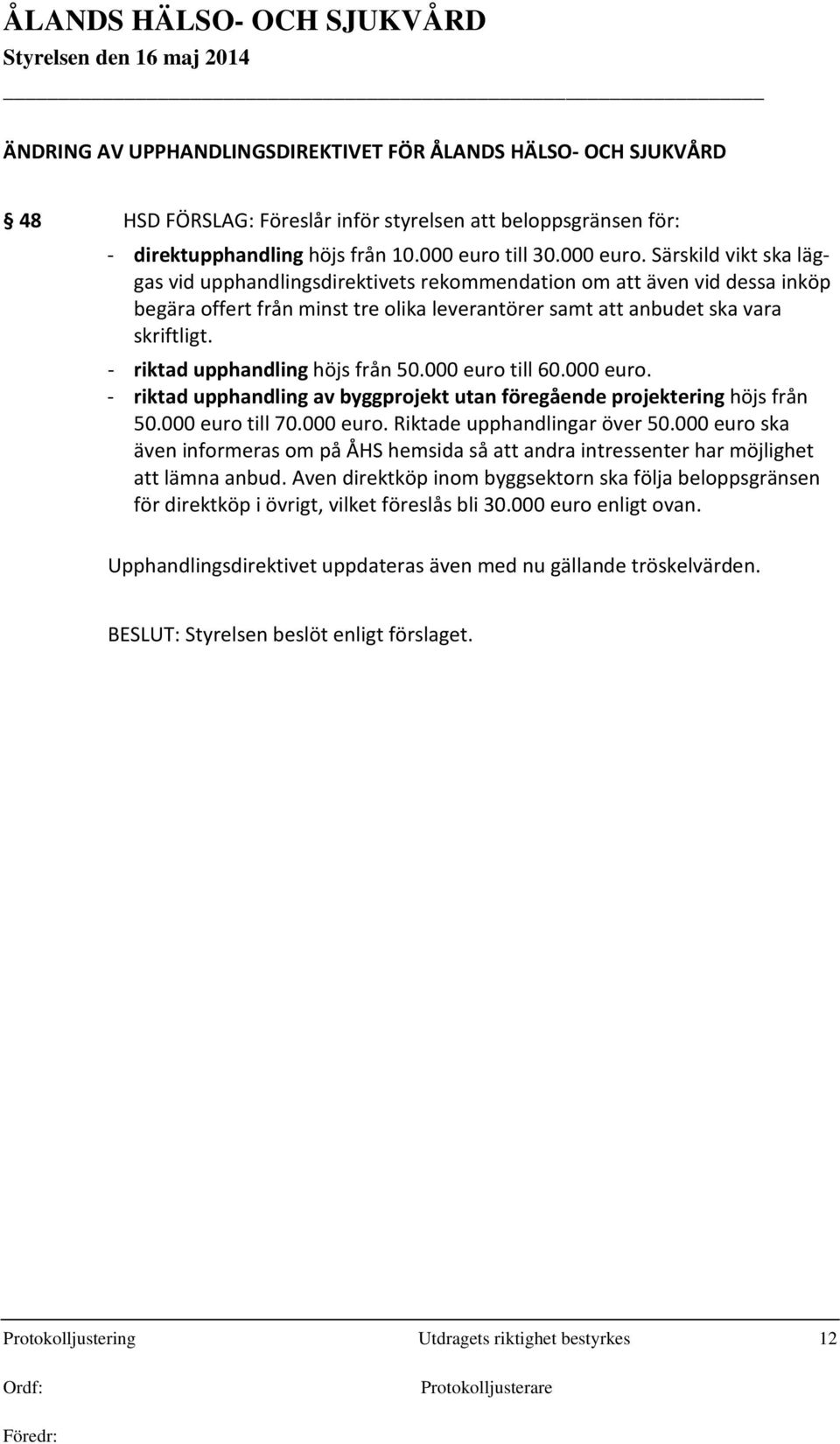 - riktad upphandling höjs från 50.000 euro till 60.000 euro. - riktad upphandling av byggprojekt utan föregående projektering höjs från 50.000 euro till 70.000 euro. Riktade upphandlingar över 50.