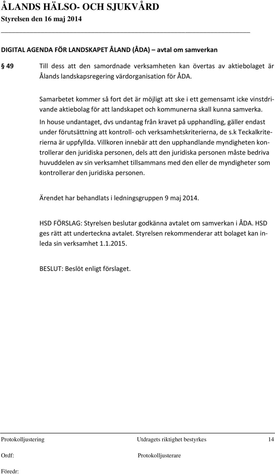 In house undantaget, dvs undantag från kravet på upphandling, gäller endast under förutsättning att kontroll- och verksamhetskriterierna, de s.k Teckalkriterierna är uppfyllda.