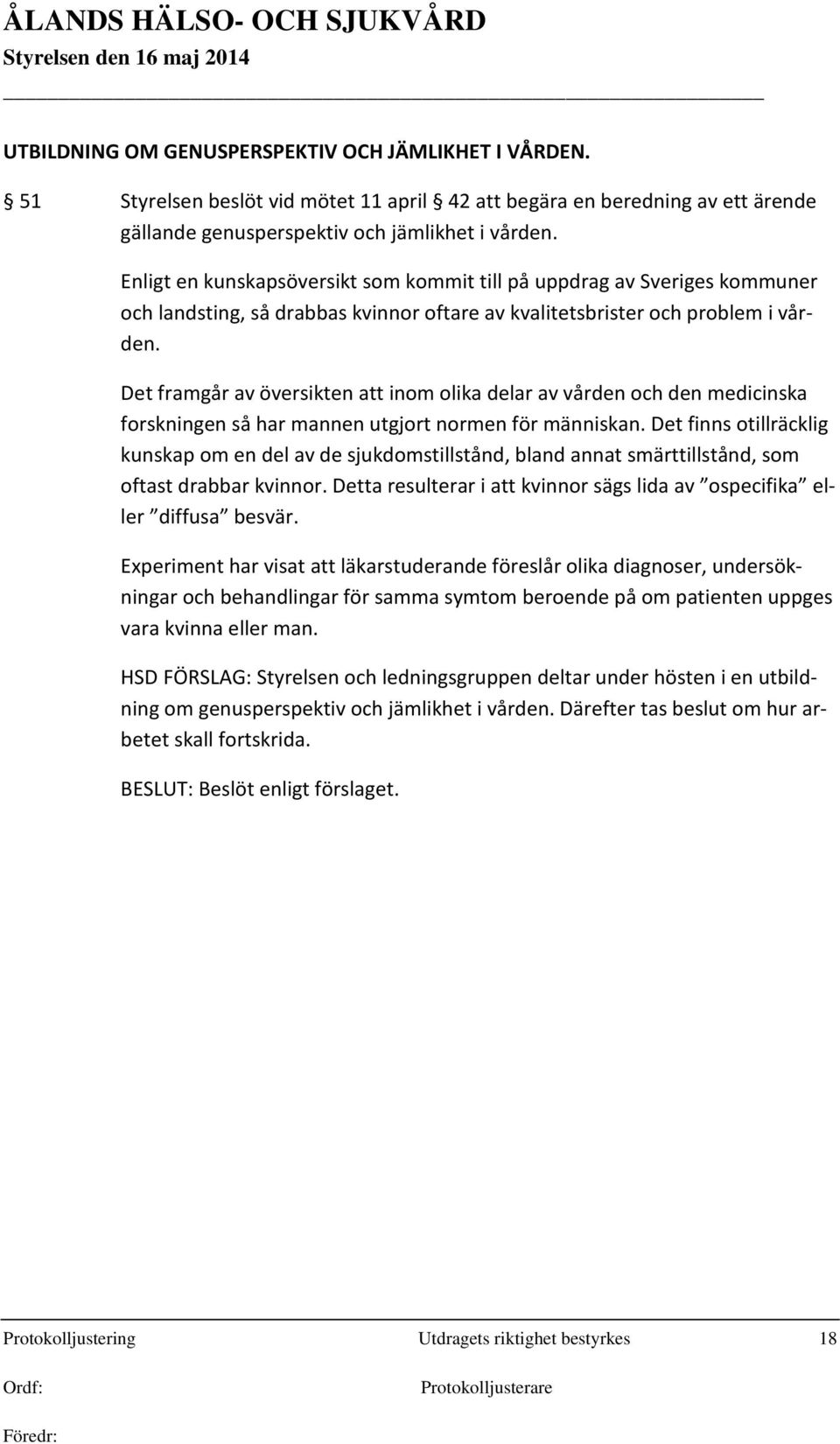 Det framgår av översikten att inom olika delar av vården och den medicinska forskningen så har mannen utgjort normen för människan.