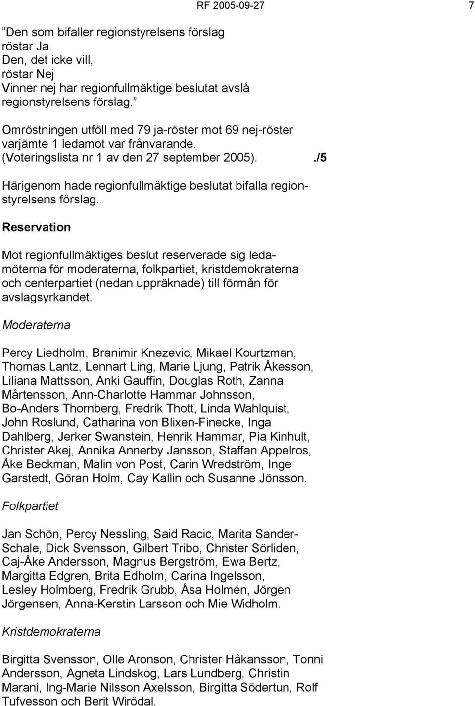./5 Härigenom hade regionfullmäktige beslutat bifalla regionstyrelsens förslag.