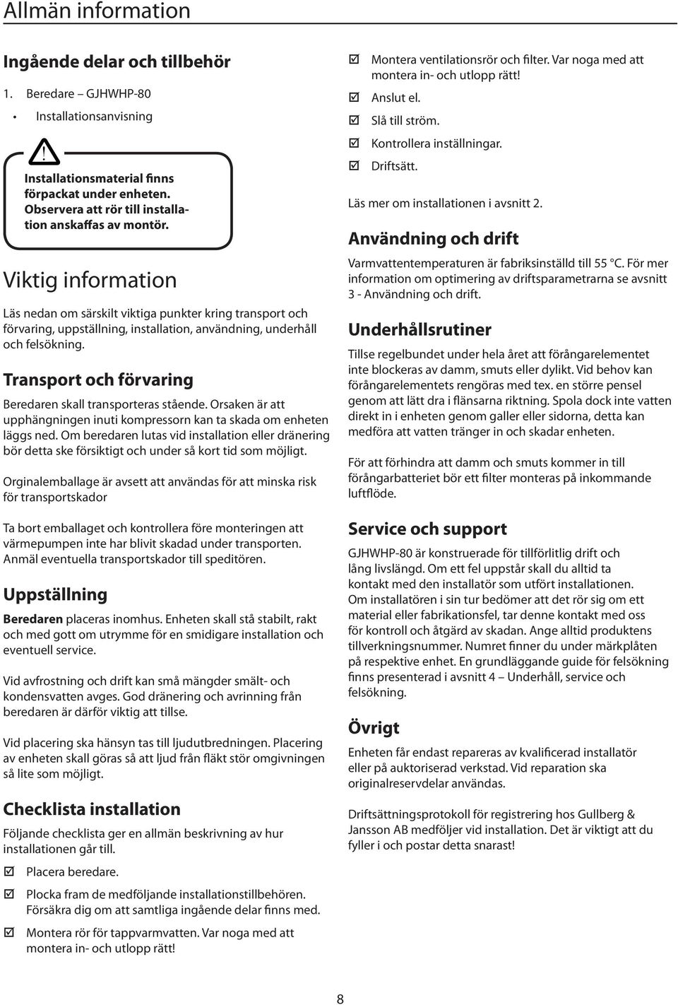 Viktig information Läs nedan om särskilt viktiga punkter kring transport och förvaring, uppställning, installation, användning, underhåll och felsökning.