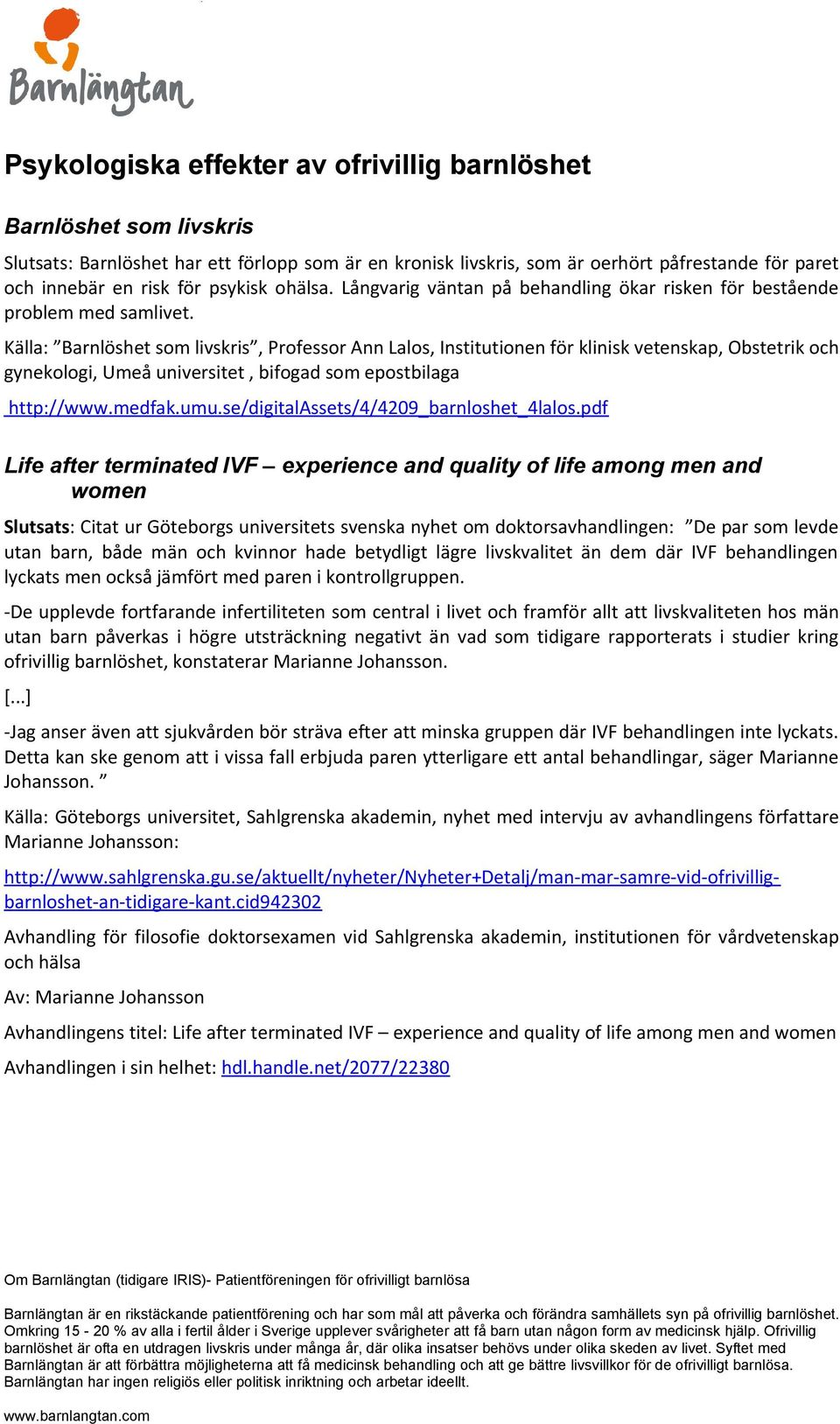Källa: Barnlöshet som livskris, Professor Ann Lalos, Institutionen för klinisk vetenskap, Obstetrik och gynekologi, Umeå universitet, bifogad som epostbilaga http://www.medfak.umu.