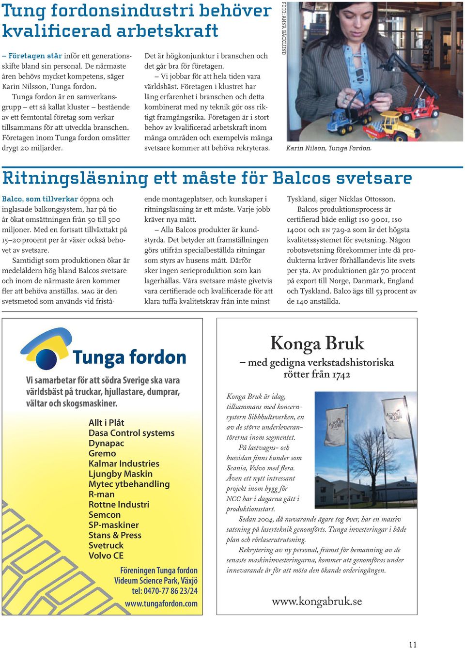 Det är högkonjunktur i branschen och det går bra för företagen. Vi jobbar för att hela tiden vara världsbäst.