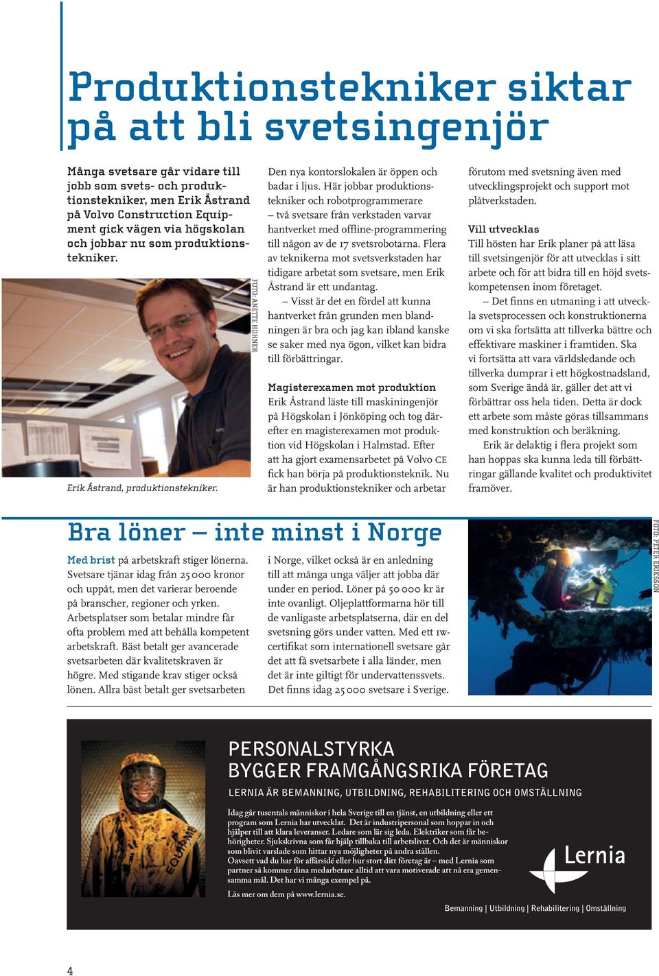 Här jobbar produktionstekniker och robotprogrammerare två svetsare från verkstaden varvar hantverket med offline-programmering till någon av de 17 svetsrobotarna.