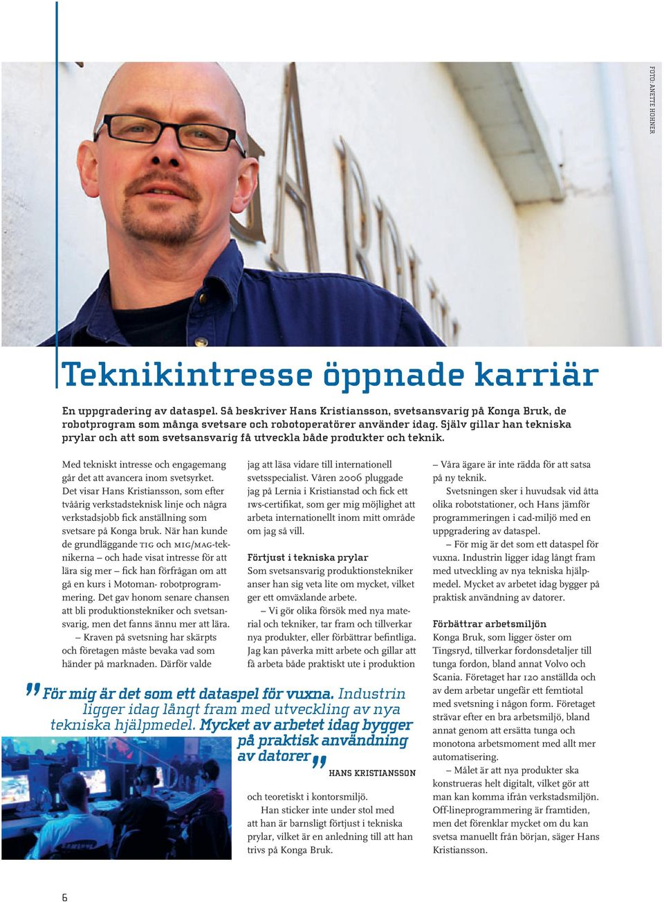 Själv gillar han tekniska prylar och att som svetsansvarig få utveckla både produkter och teknik. Med tekniskt intresse och engagemang går det att avancera inom svetsyrket.