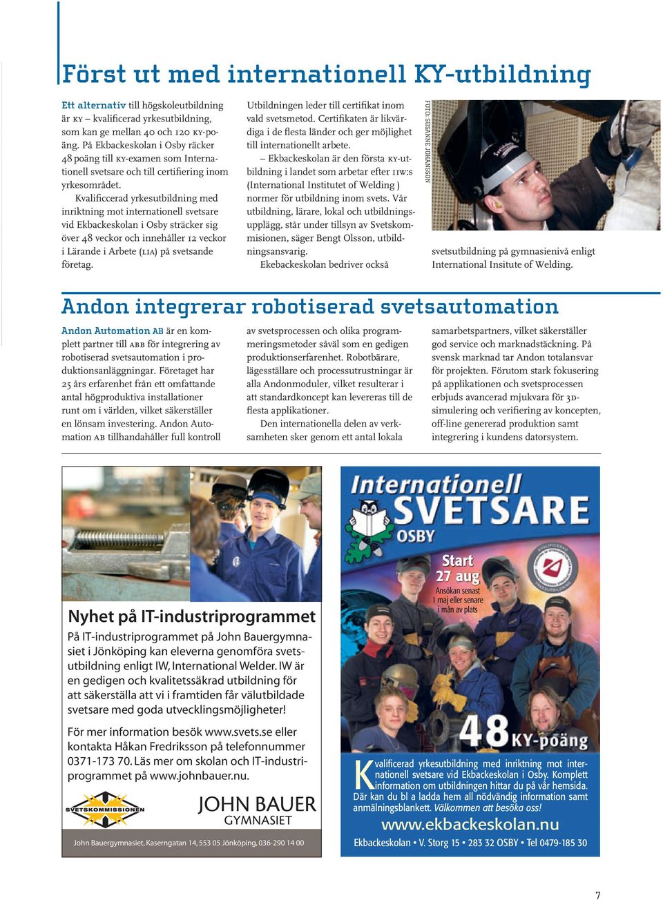 Kvalificcerad yrkesutbildning med inriktning mot internationell svetsare vid Ekbackeskolan i Osby sträcker sig över 48 veckor och innehåller 12 veckor i Lärande i Arbete (lia) på svetsande företag.