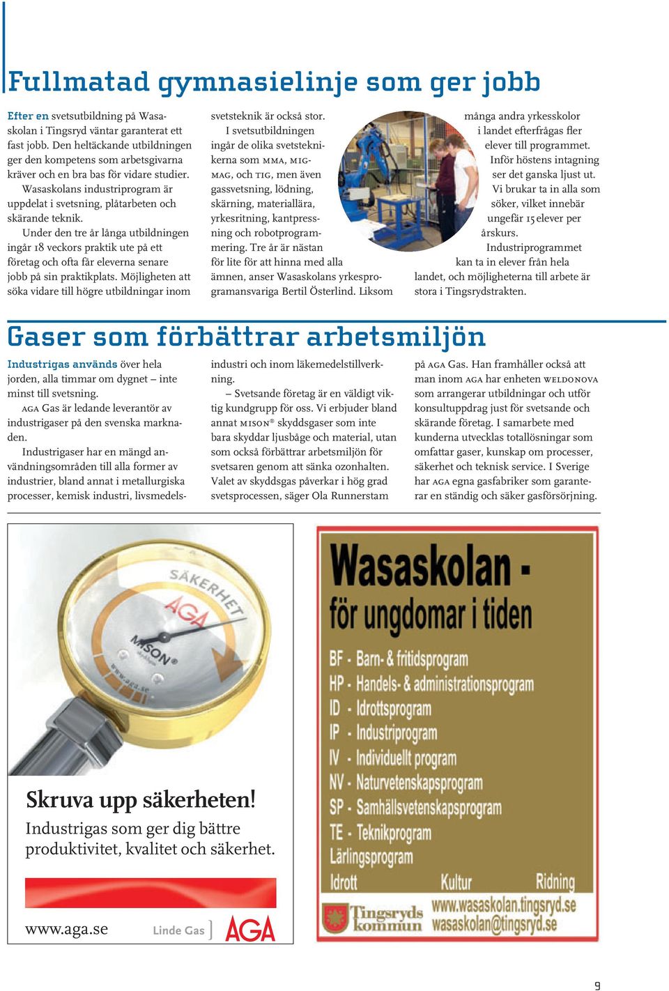 Under den tre år långa utbildningen ingår 18 veckors praktik ute på ett företag och ofta får eleverna senare jobb på sin praktikplats.