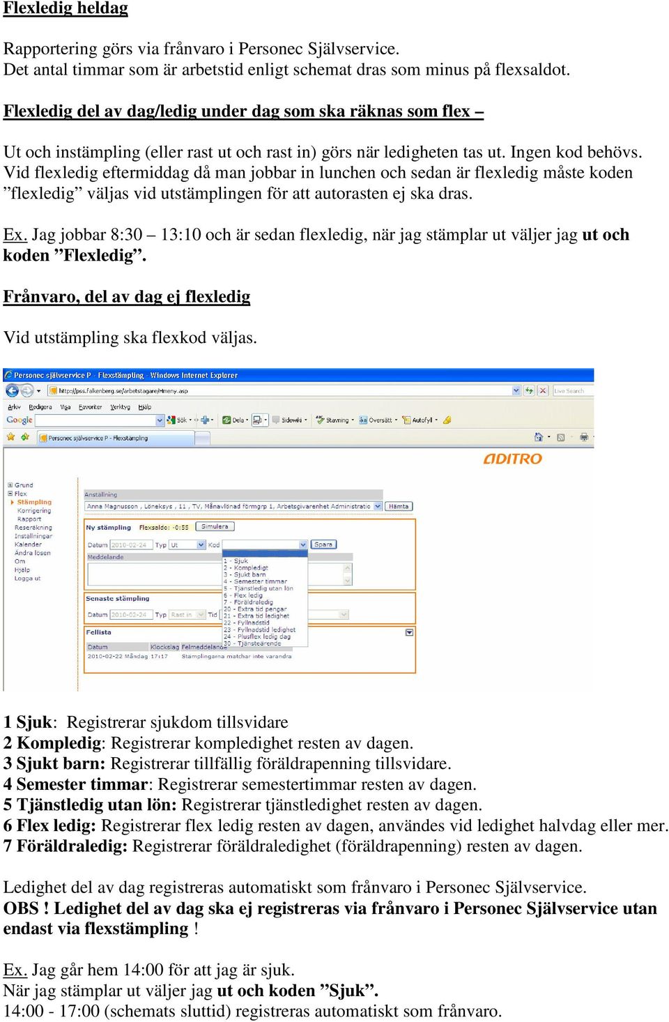 Vid flexledig eftermiddag då man jobbar in lunchen och sedan är flexledig måste koden flexledig väljas vid utstämplingen för att autorasten ej ska dras. Ex.