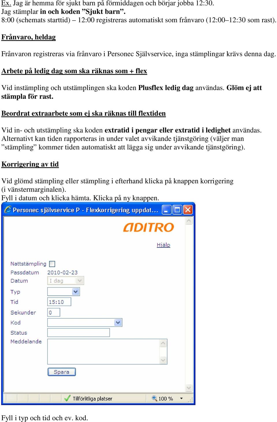 Arbete på ledig dag som ska räknas som + flex Vid instämpling och utstämplingen ska koden Plusflex ledig dag användas. Glöm ej att stämpla för rast.