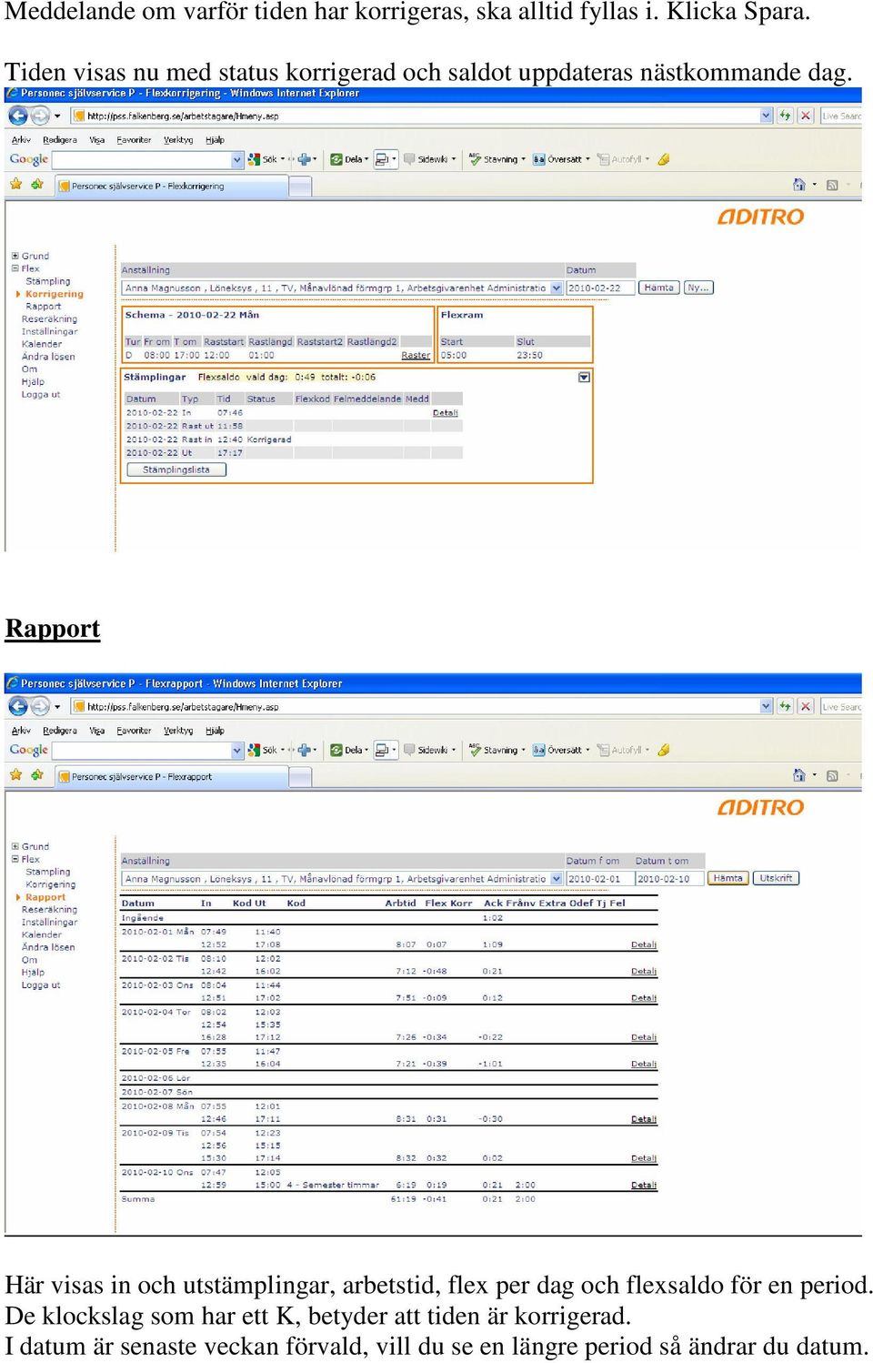 Rapport Här visas in och utstämplingar, arbetstid, flex per dag och flexsaldo för en period.