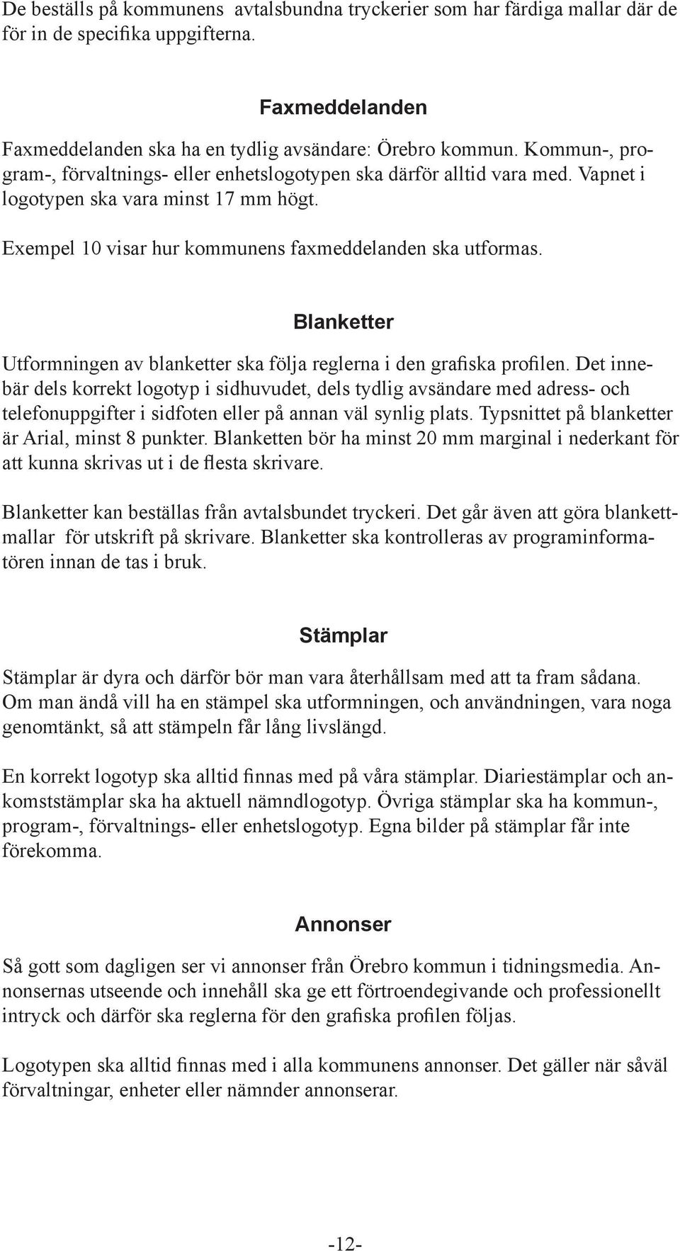 Blanketter Utformningen av blanketter ska följa reglerna i den grafiska profilen.