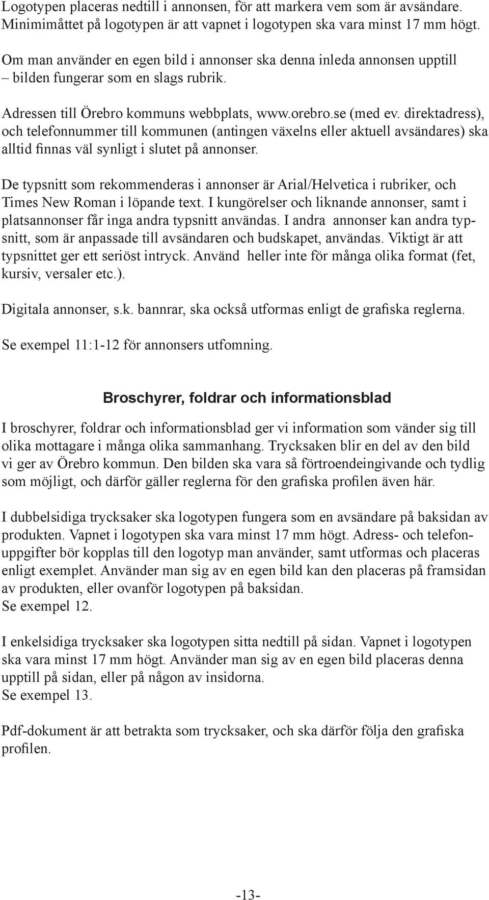 direktadress), och telefonnummer till kommunen (antingen växelns eller aktuell avsändares) ska alltid finnas väl synligt i slutet på annonser.