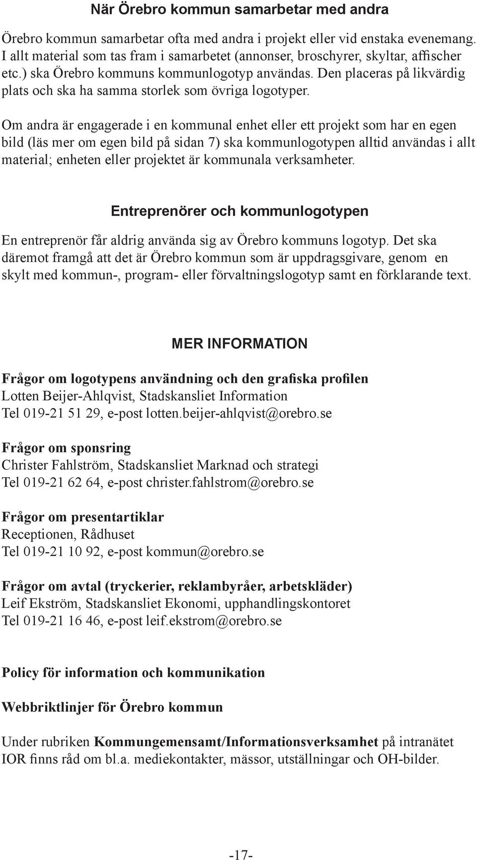 Den placeras på likvärdig plats och ska ha samma storlek som övriga logotyper.