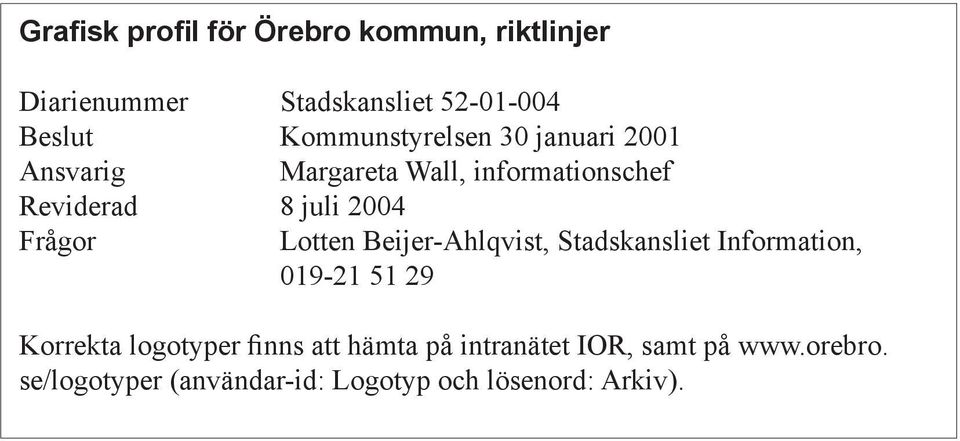 Frågor Lotten Beijer-Ahlqvist, Stadskansliet Information, 019-21 51 29 Korrekta logotyper finns