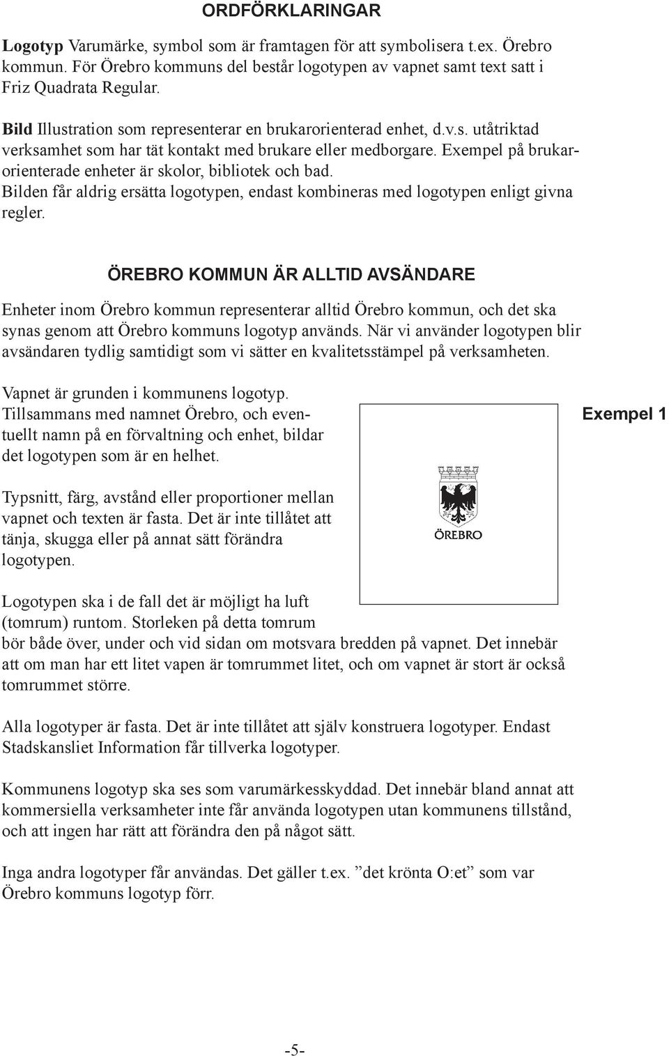 Exempel på brukarorienterade enheter är skolor, bibliotek och bad. Bilden får aldrig ersätta logotypen, endast kombineras med logotypen enligt givna regler.