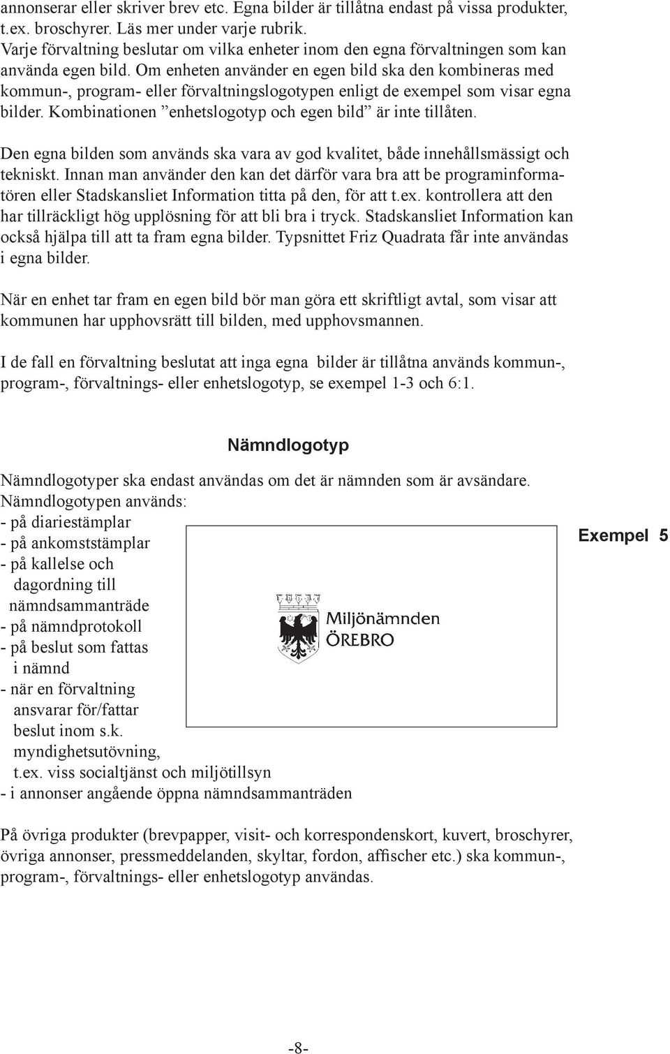 Om enheten använder en egen bild ska den kombineras med kommun-, program- eller förvaltningslogotypen enligt de exempel som visar egna bilder.