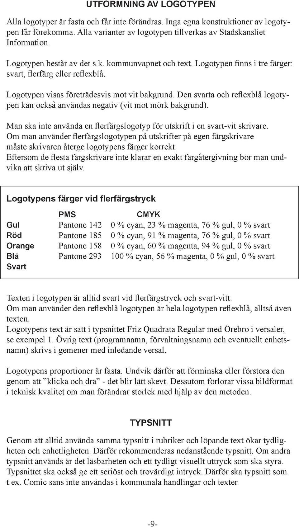 Den svarta och reflexblå logotypen kan också användas negativ (vit mot mörk bakgrund). Man ska inte använda en flerfärgslogotyp för utskrift i en svart-vit skrivare.