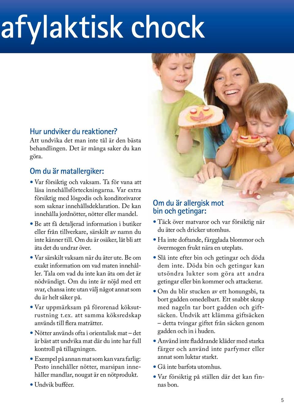 Be att få detaljerad information i butiker eller från tillverkare, särskilt av namn du inte känner till. Om du är osäker, låt bli att äta det du undrar över. Var särskilt vaksam när du äter ute.