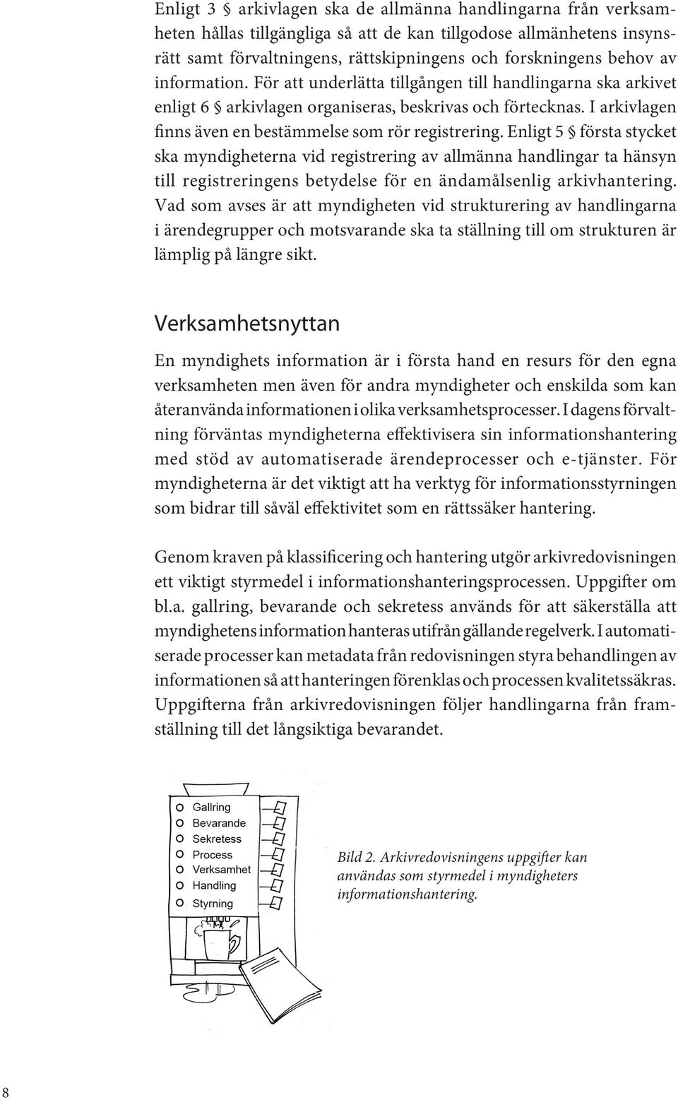 Enligt 5 första stycket ska myndigheterna vid registrering av allmänna handlingar ta hänsyn till registreringens betydelse för en ändamålsenlig arkivhantering.